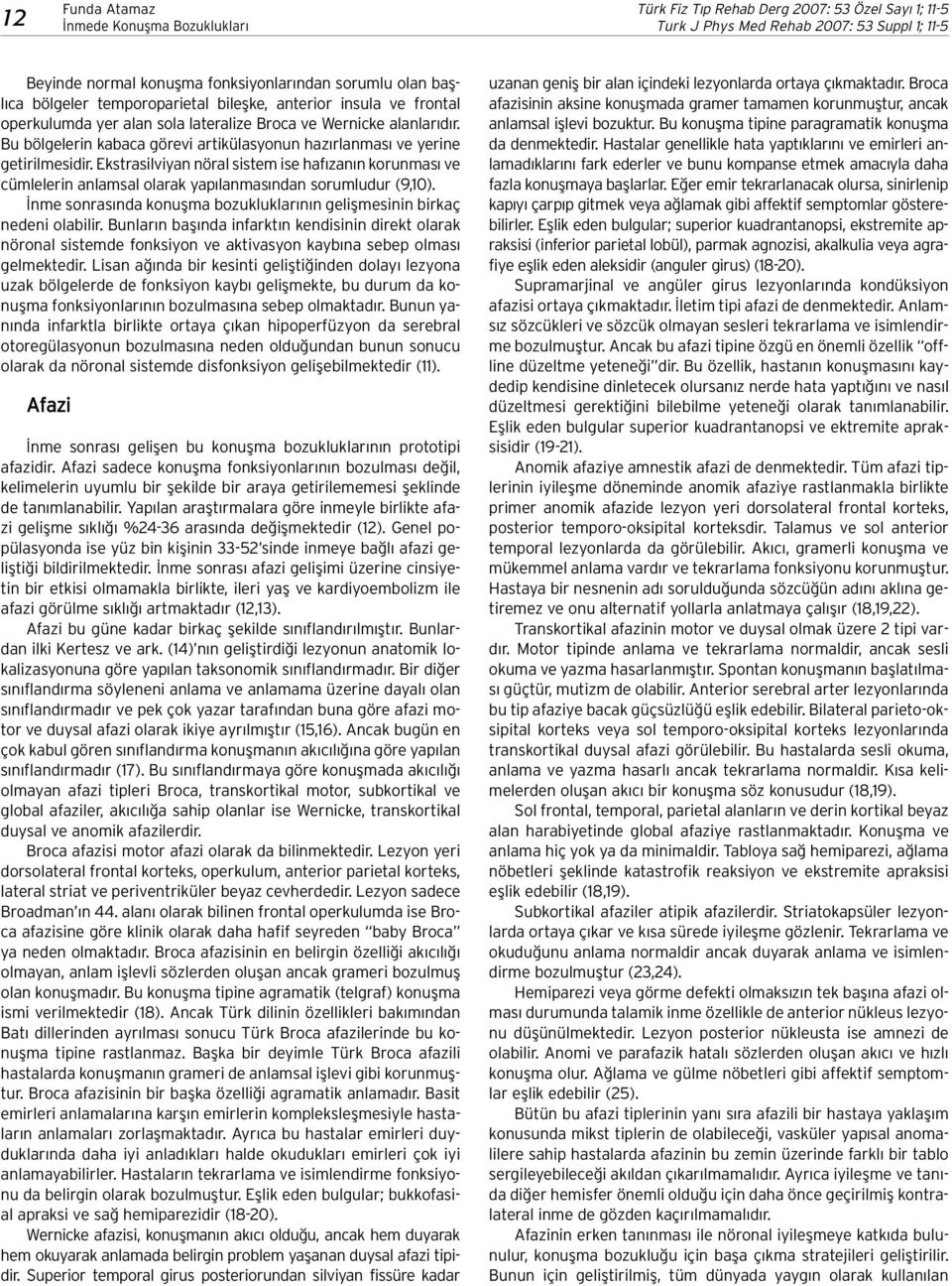 Ekstrasilviyan nöral sistem ise haf zan n korunmas ve cümlelerin anlamsal olarak yap lanmas ndan sorumludur (9,10). nme sonras nda konuflma bozukluklar n n geliflmesinin birkaç nedeni olabilir.