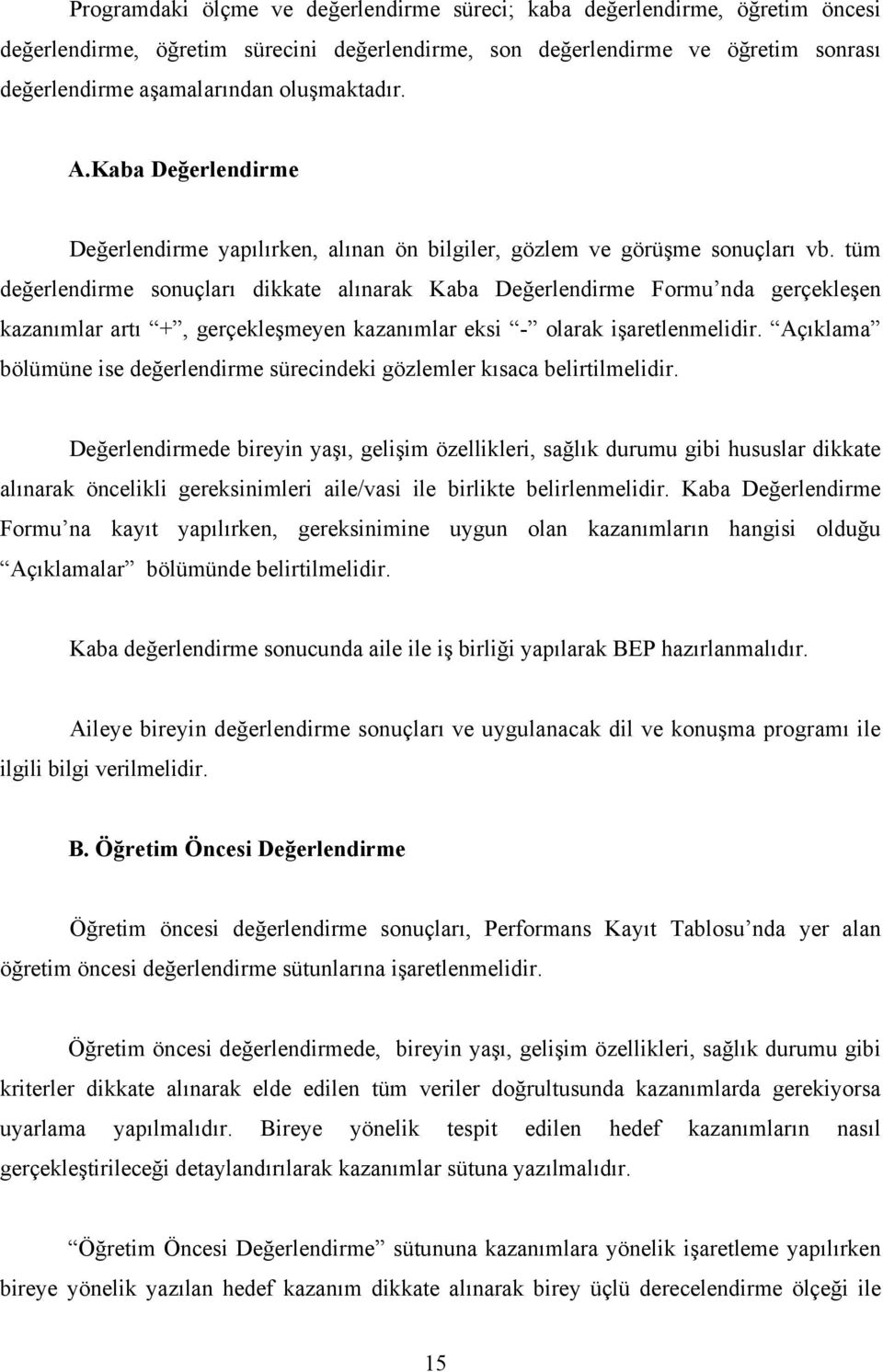 tüm değerlendirme sonuçları dikkate alınarak Kaba Değerlendirme Formu nda gerçekleşen kazanımlar artı +, gerçekleşmeyen kazanımlar eksi - olarak işaretlenmelidir.