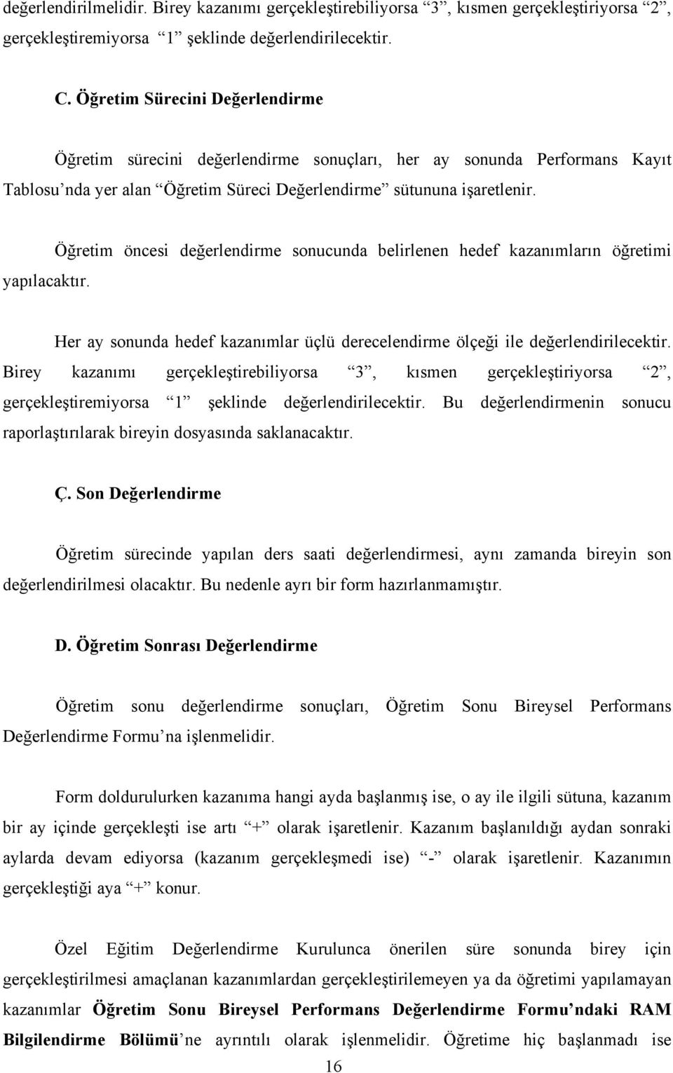 Öğretim öncesi değerlendirme sonucunda belirlenen hedef kazanımların öğretimi yapılacaktır. Her ay sonunda hedef kazanımlar üçlü derecelendirme ölçeği ile değerlendirilecektir.