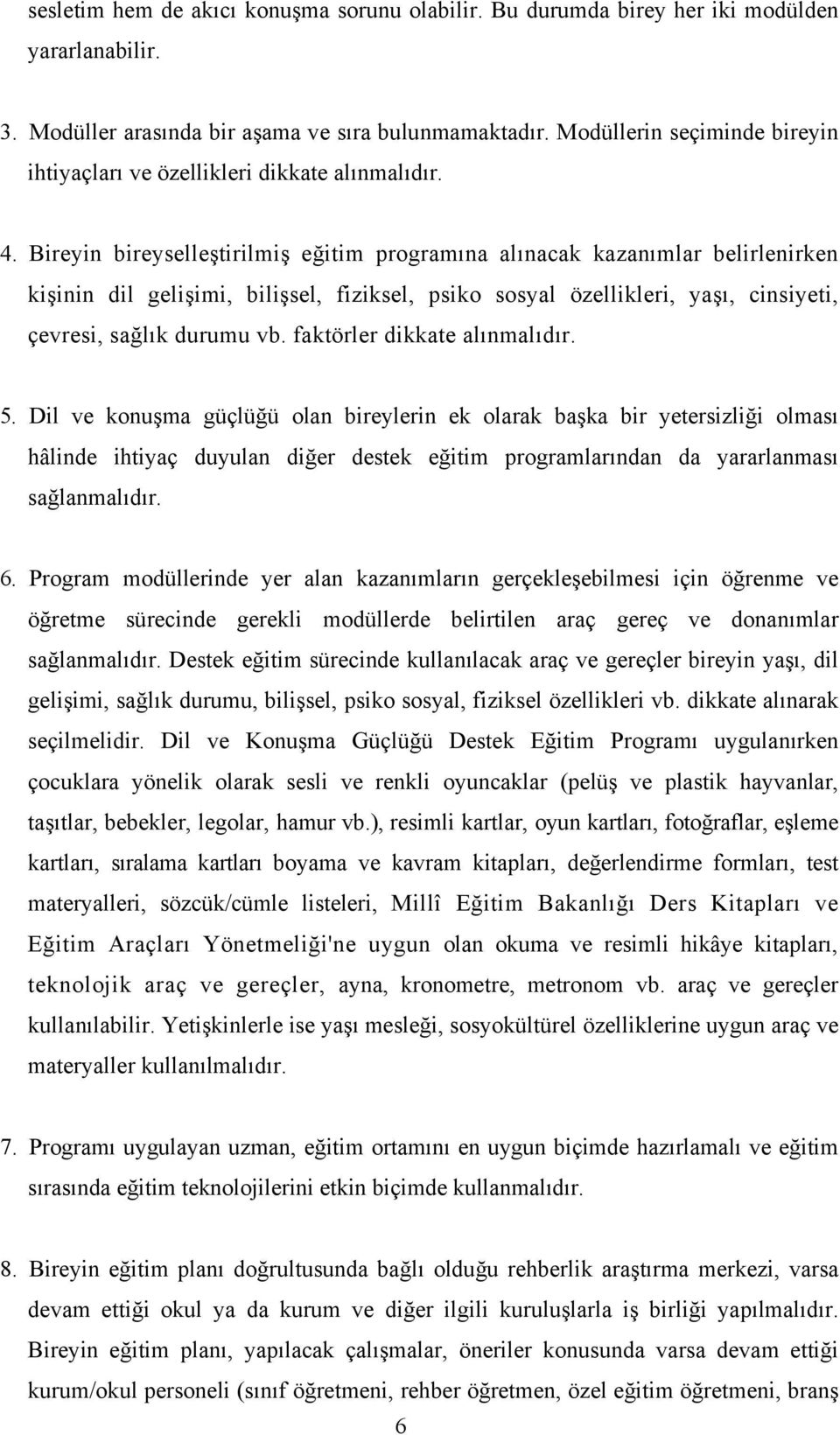 Bireyin bireyselleştirilmiş eğitim programına alınacak kazanımlar belirlenirken kişinin dil gelişimi, bilişsel, fiziksel, psiko sosyal özellikleri, yaşı, cinsiyeti, çevresi, sağlık durumu vb.