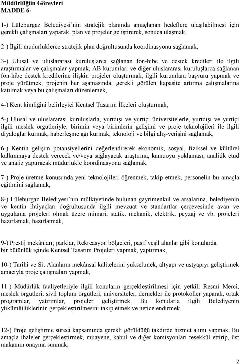 AB kurumları ve diğer uluslararası kuruluşlarca sağlanan fon-hibe destek kredilerine ilişkin projeler oluşturmak, ilgili kurumlara başvuru yapmak ve proje yürütmek, projenin her aşamasında, gerekli