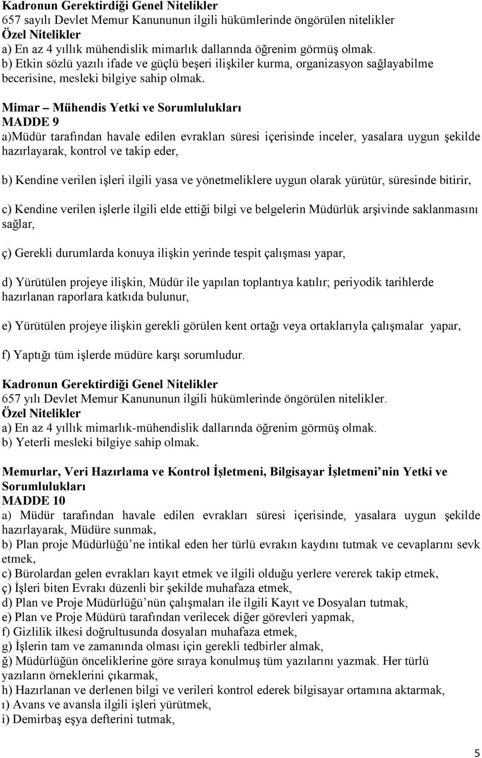 Mimar Mühendis Yetki ve Sorumlulukları MADDE 9 a)müdür tarafından havale edilen evrakları süresi içerisinde inceler, yasalara uygun şekilde hazırlayarak, kontrol ve takip eder, b) Kendine verilen