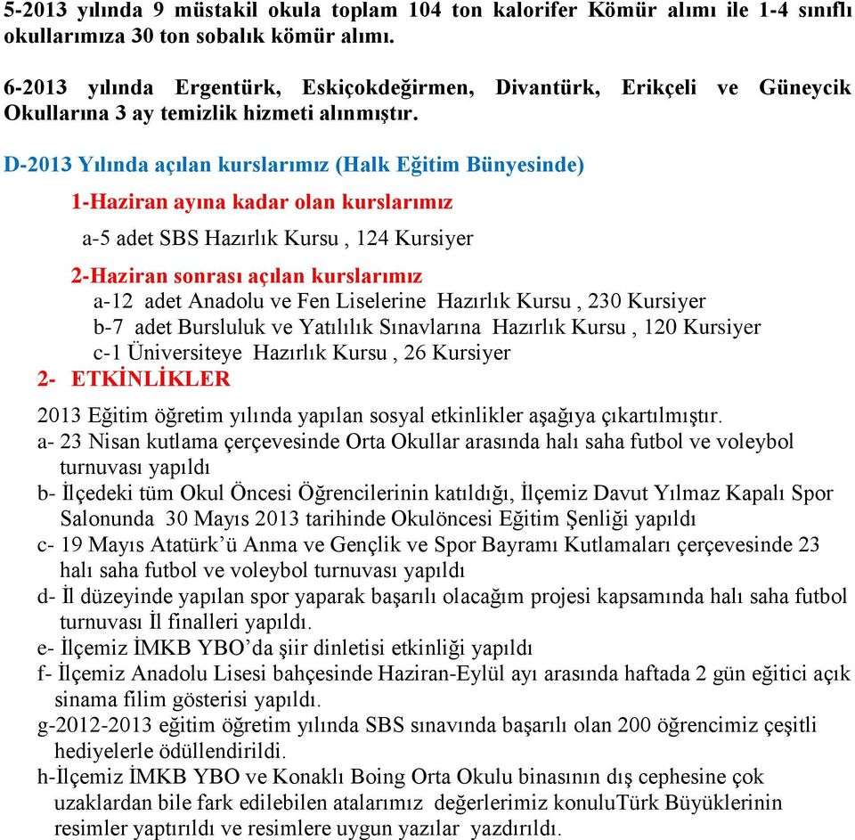 D-2013 Yılında açılan kurslarımız (Halk Eğitim Bünyesinde) 1-Haziran ayına kadar olan kurslarımız a-5 adet SBS Hazırlık Kursu, 124 Kursiyer 2-Haziran sonrası açılan kurslarımız a-12 adet Anadolu ve