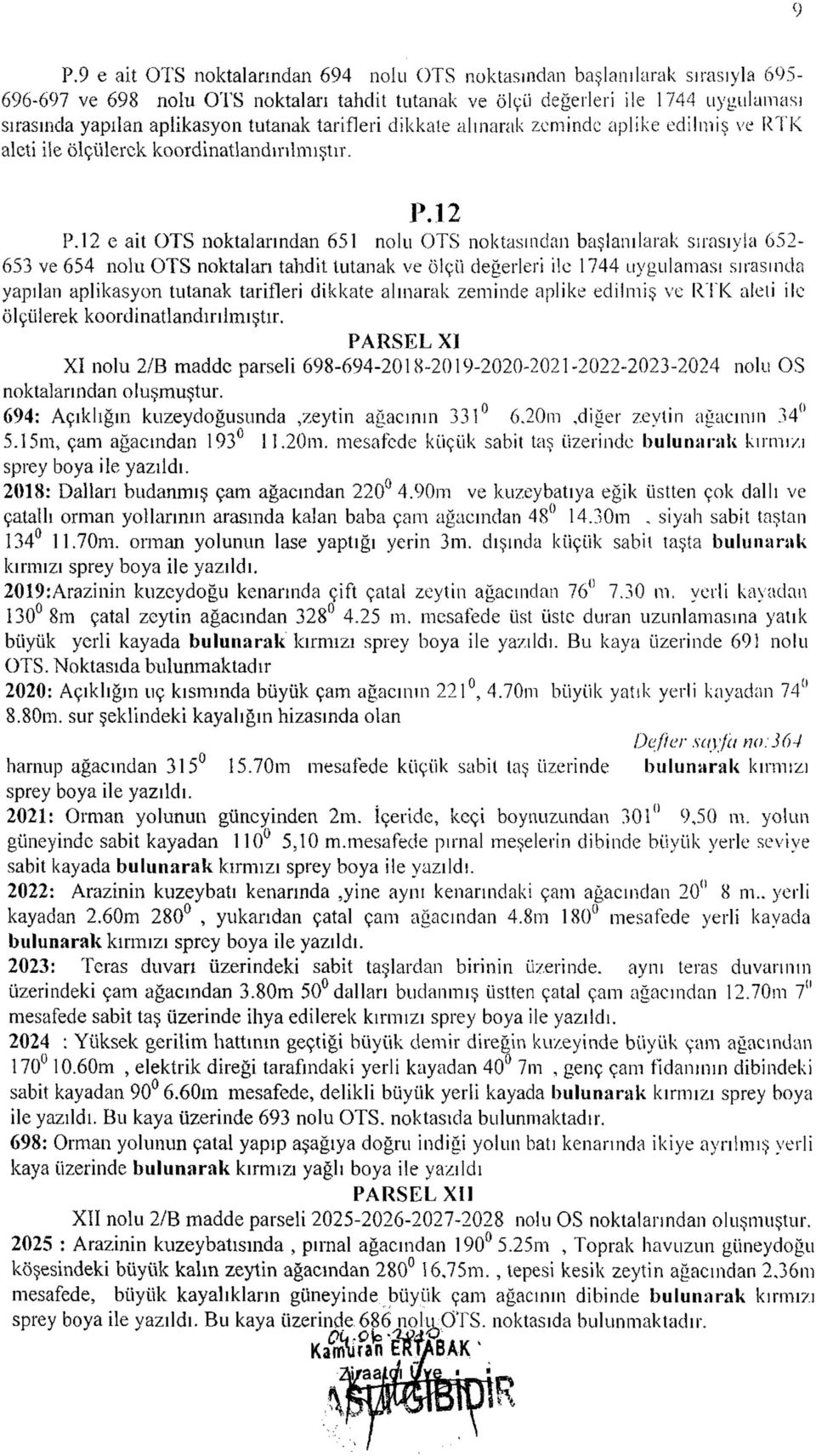 12 e ait OTS noktalarından 651 nolu OTS noktasından başlanılarak sırasıyla 652-653 ve 654 nolu OTS noktaları tahdit tutanak ve ölçü değerleri ile 1744 uygulaması sırasında yapılan aplikasyon tutanak