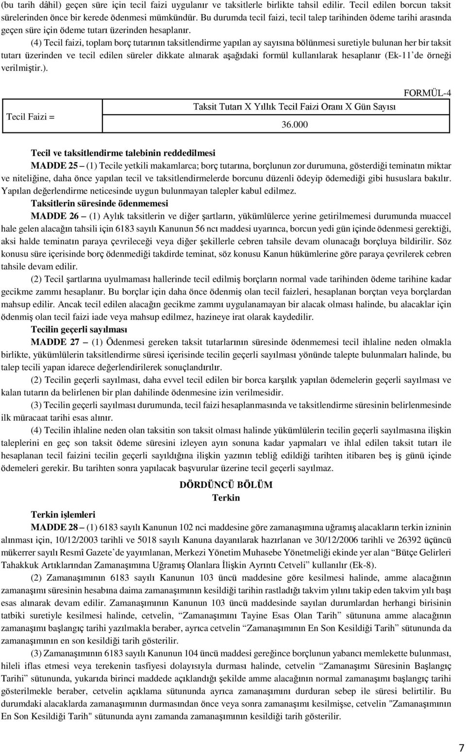 (4) Tecil faizi, toplam borç tutarının taksitlendirme yapılan ay sayısına bölünmesi suretiyle bulunan her bir taksit tutarı üzerinden ve tecil edilen süreler dikkate alınarak aşağıdaki formül