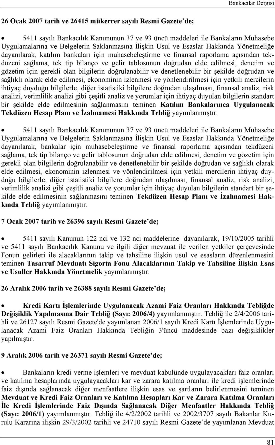 doğrudan elde edilmesi, denetim ve gözetim için gerekli olan bilgilerin doğrulanabilir ve denetlenebilir bir şekilde doğrudan ve sağlıklı olarak elde edilmesi, ekonominin izlenmesi ve yönlendirilmesi