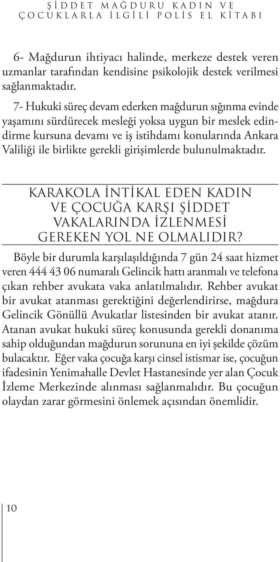 girişimlerde bulunulmaktadır. KARAKOLA İNTİKAL EDEN KADIN VE ÇOCUĞA KARŞI ŞİDDET VAKALARINDA İZLENMESİ GEREKEN YOL NE OLMALIDIR?