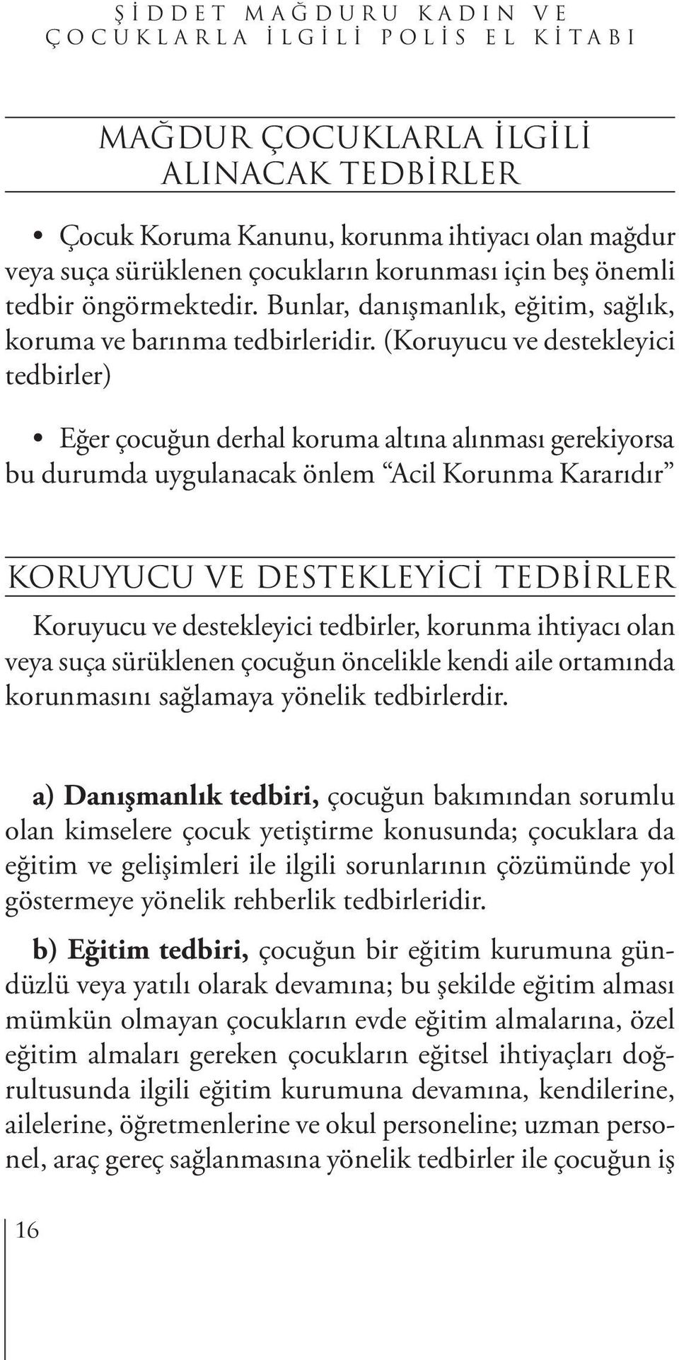 (Koruyucu ve destekleyici tedbirler) Eğer çocuğun derhal koruma altına alınması gerekiyorsa bu durumda uygulanacak önlem Acil Korunma Kararıdır KORUYUCU VE DESTEKLEYİCİ TEDBİRLER Koruyucu ve