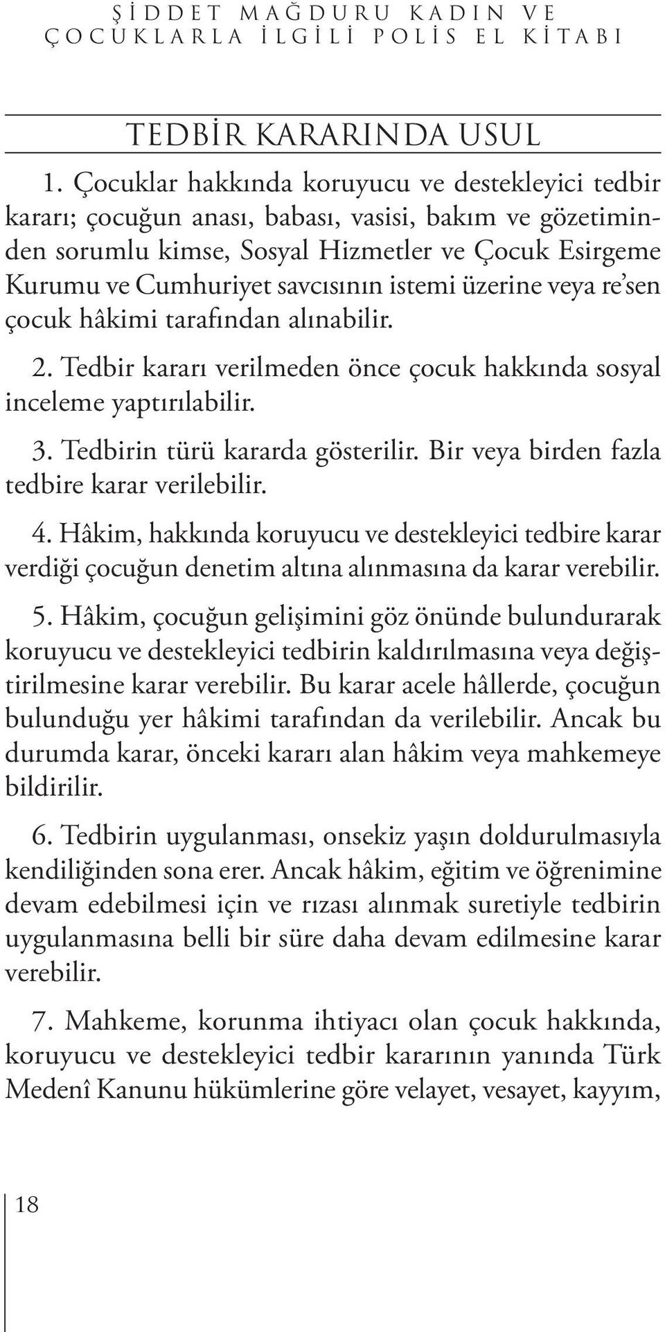 üzerine veya re sen çocuk hâkimi tarafından alınabilir. 2. Tedbir kararı verilmeden önce çocuk hakkında sosyal inceleme yaptırılabilir. 3. Tedbirin türü kararda gösterilir.