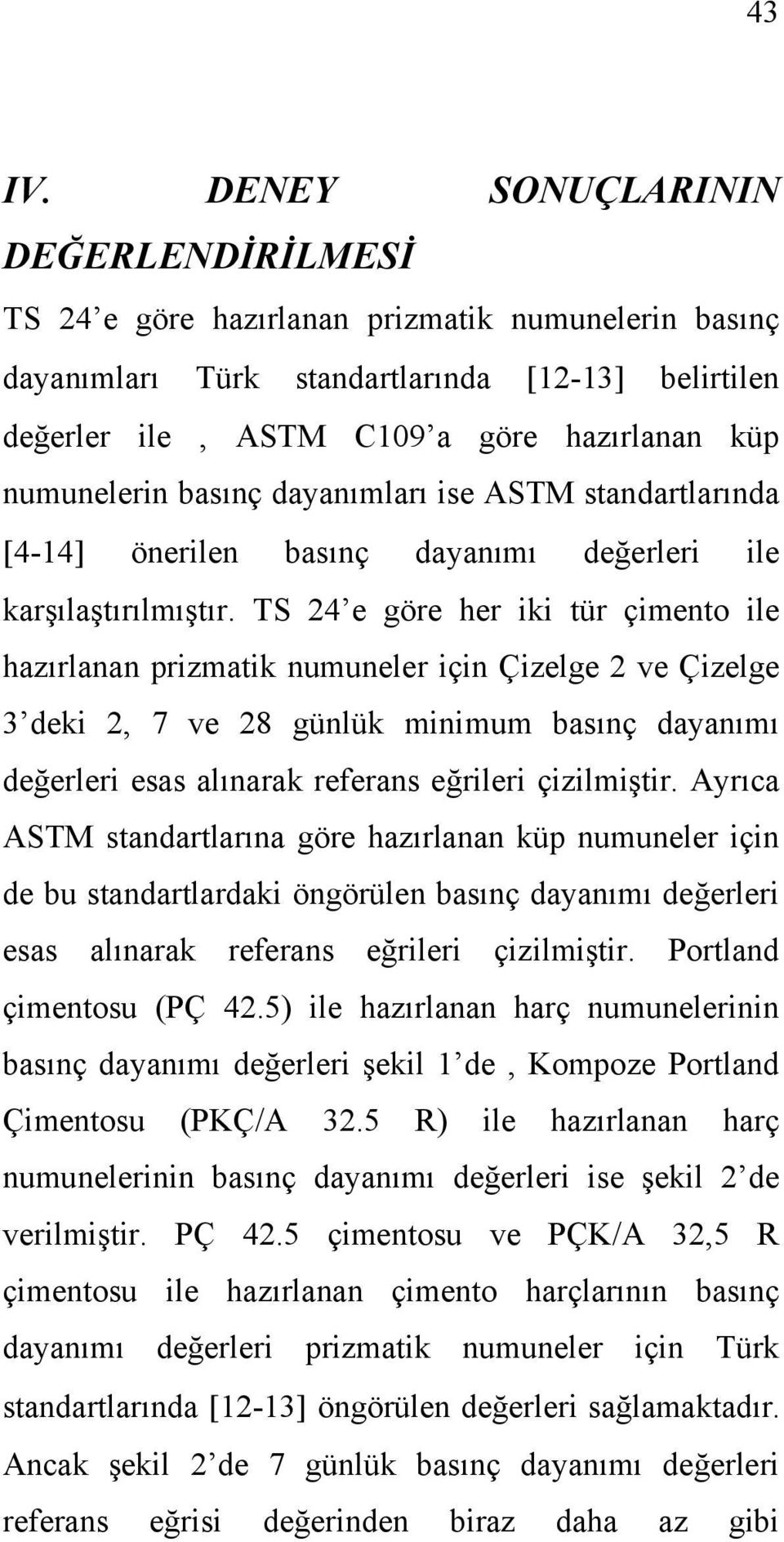 basınç dayanımları ise ASTM standartlarında [4-14] önerilen basınç dayanımı değerleri ile karşılaştırılmıştır.