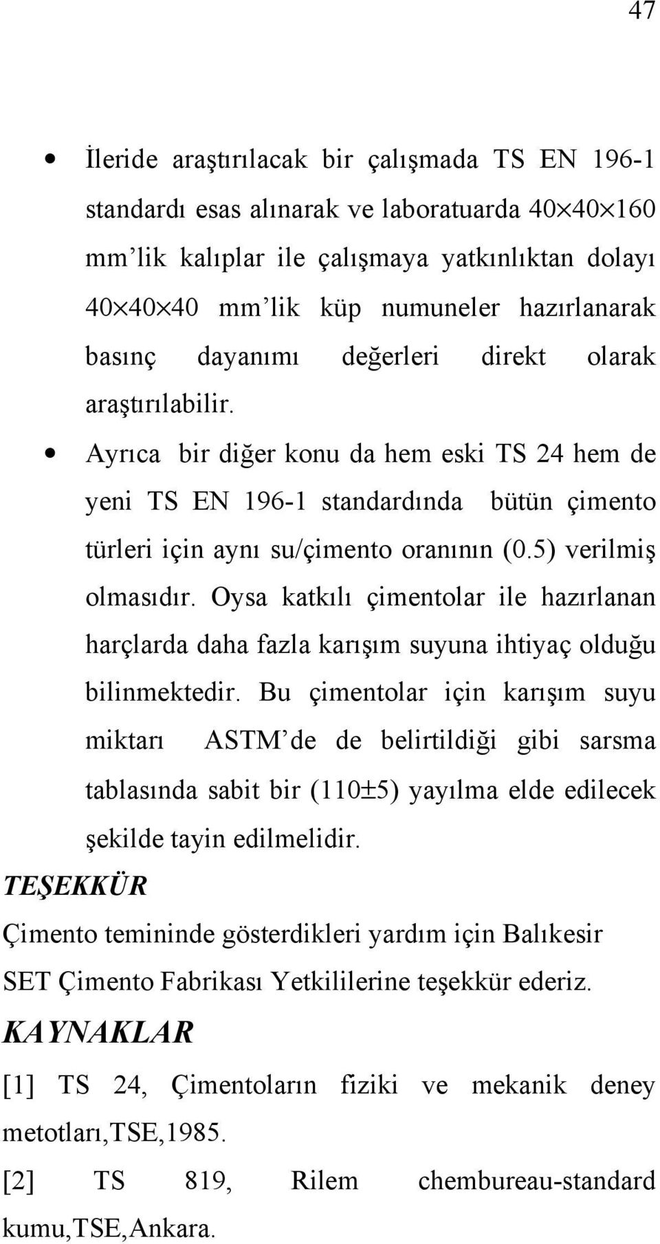 5) verilmiş olmasıdır. Oysa katkılı çimentolar ile hazırlanan harçlarda daha fazla karışım suyuna ihtiyaç olduğu bilinmektedir.