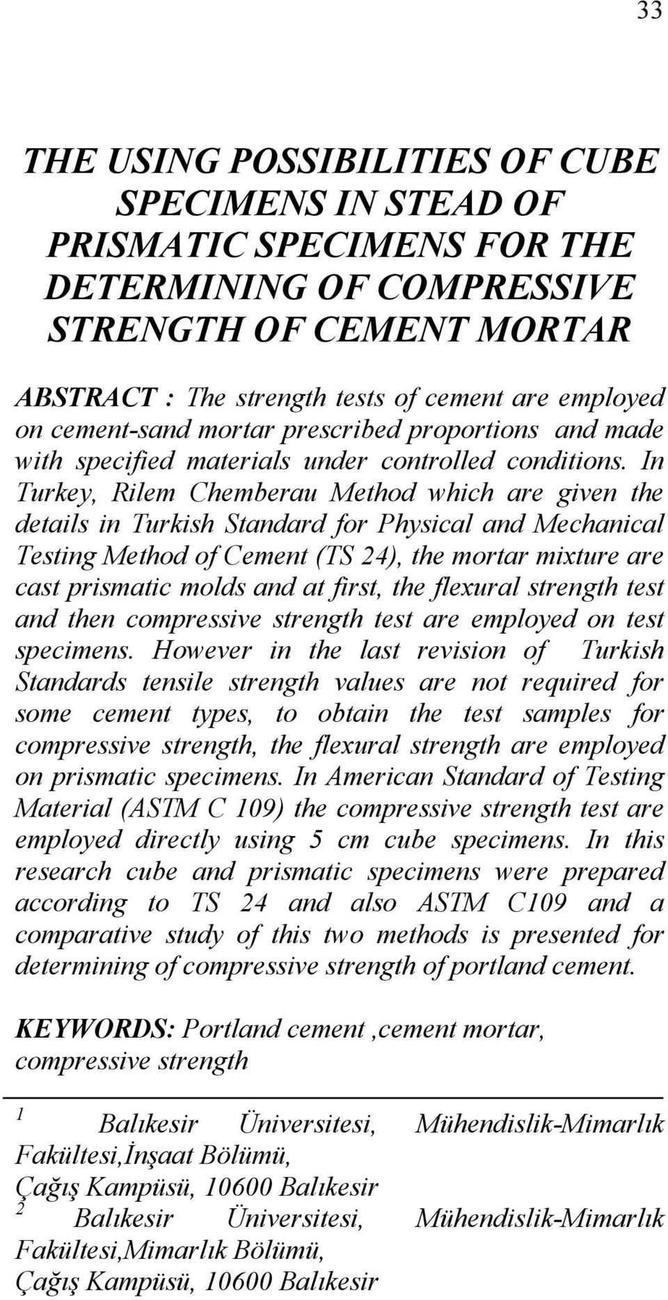 In Turkey, Rilem Chemberau Method which are given the details in Turkish Standard for Physical and Mechanical Testing Method of Cement (TS 24), the mortar mixture are cast prismatic molds and at