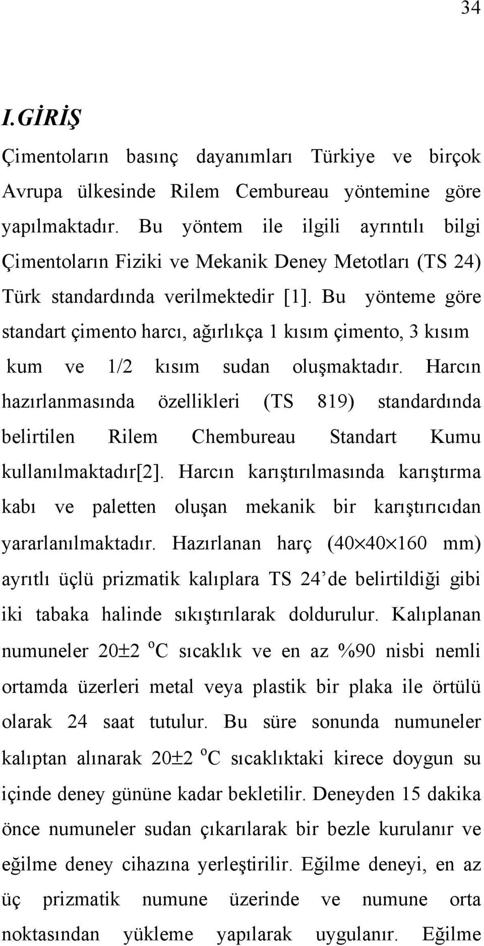 Bu yönteme göre standart çimento harcı, ağırlıkça 1 kısım çimento, 3 kısım kum ve 1/2 kısım sudan oluşmaktadır.