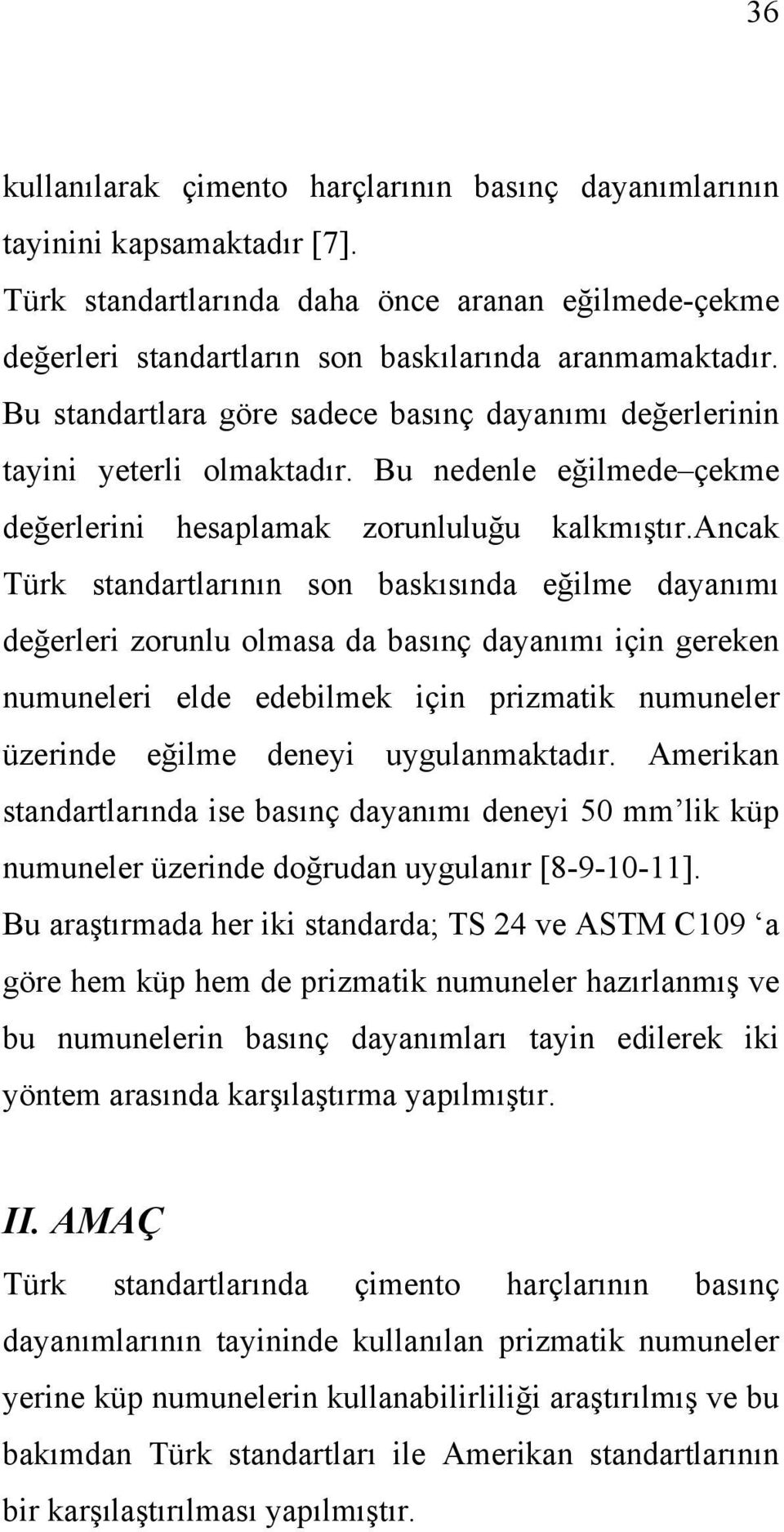 ancak Türk standartlarının son baskısında eğilme dayanımı değerleri zorunlu olmasa da basınç dayanımı için gereken numuneleri elde edebilmek için prizmatik numuneler üzerinde eğilme deneyi