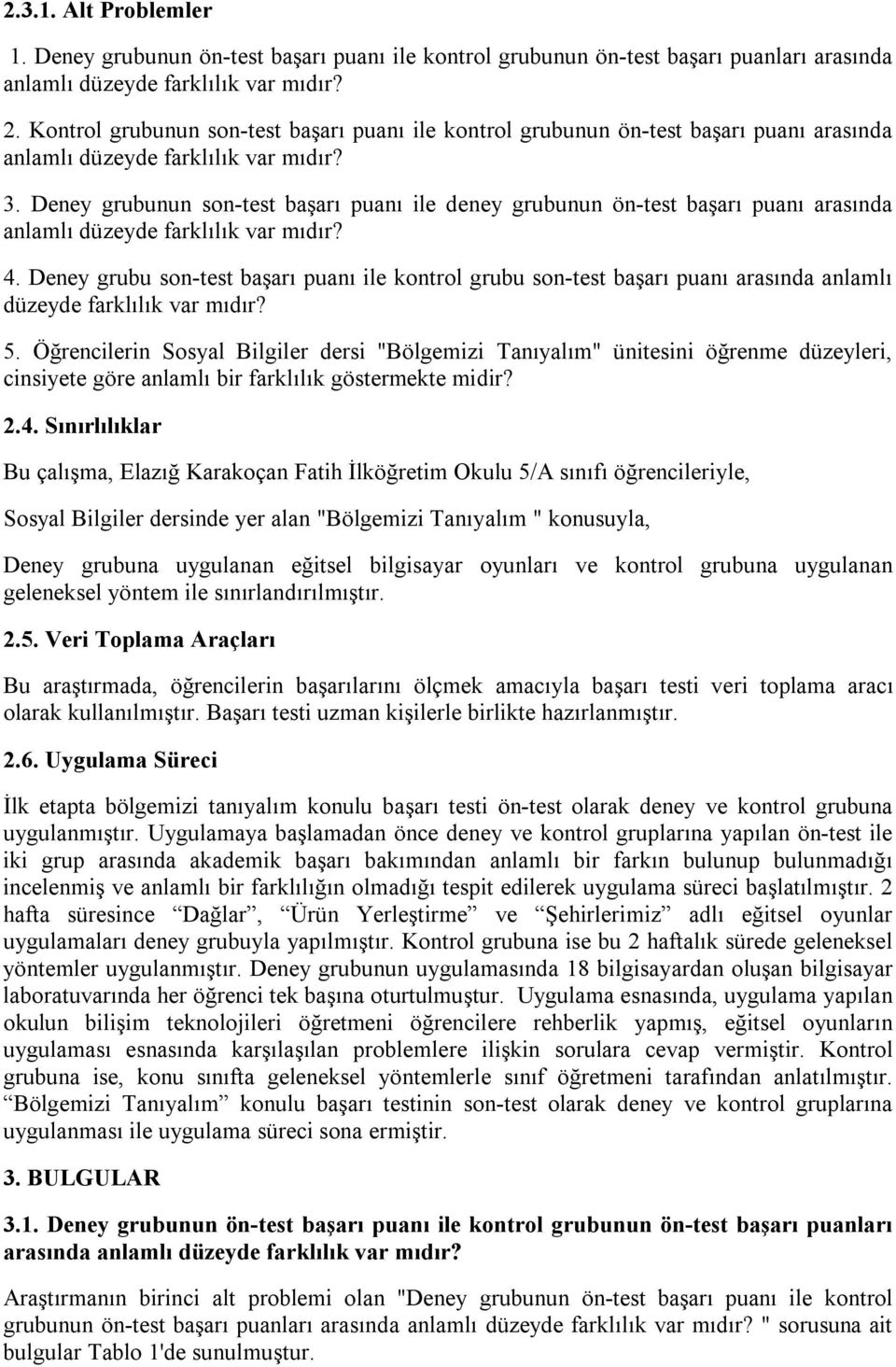 Deney grubu son-test başarı puanı ile kontrol grubu son-test başarı puanı arasında anlamlı düzeyde farklılık var mıdır? 5.