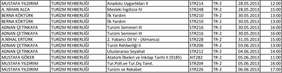 05.2013 16:00 A.NİHAL ERTÜRK TURİZM REHBERLİĞİ 2. Yabancı Dil IV - (Almanca) STR228 TR-2 31.05.2013 15:00 ADNAN ÇETİNKAYA TURİZM REHBERLİĞİ Turist Rehberliği II STR206 