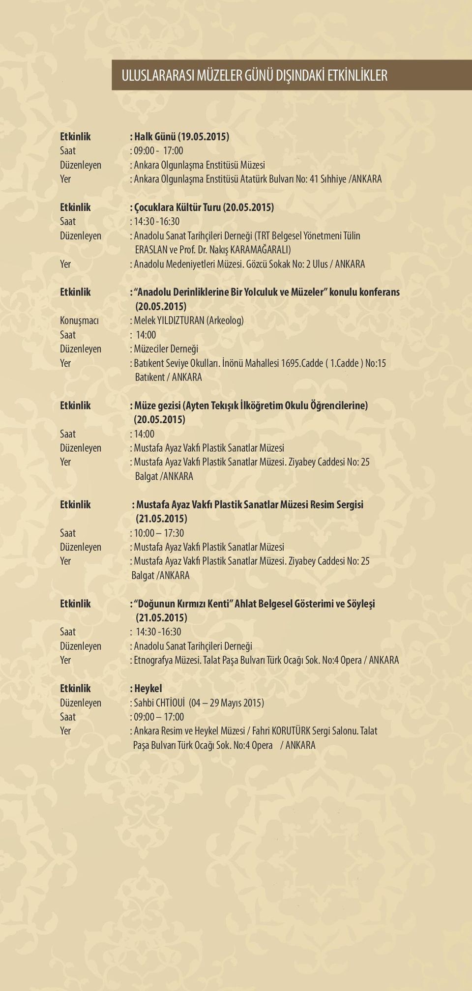 2015) Saat : 14:30-16:30 Düzenleyen : Anadolu Sanat Tarihçileri Derneği (TRT Belgesel Yönetmeni Tülin ERASLAN ve Prof. Dr. Nakış KARAMAĞARALI) : Anadolu Medeniyetleri Müzesi.