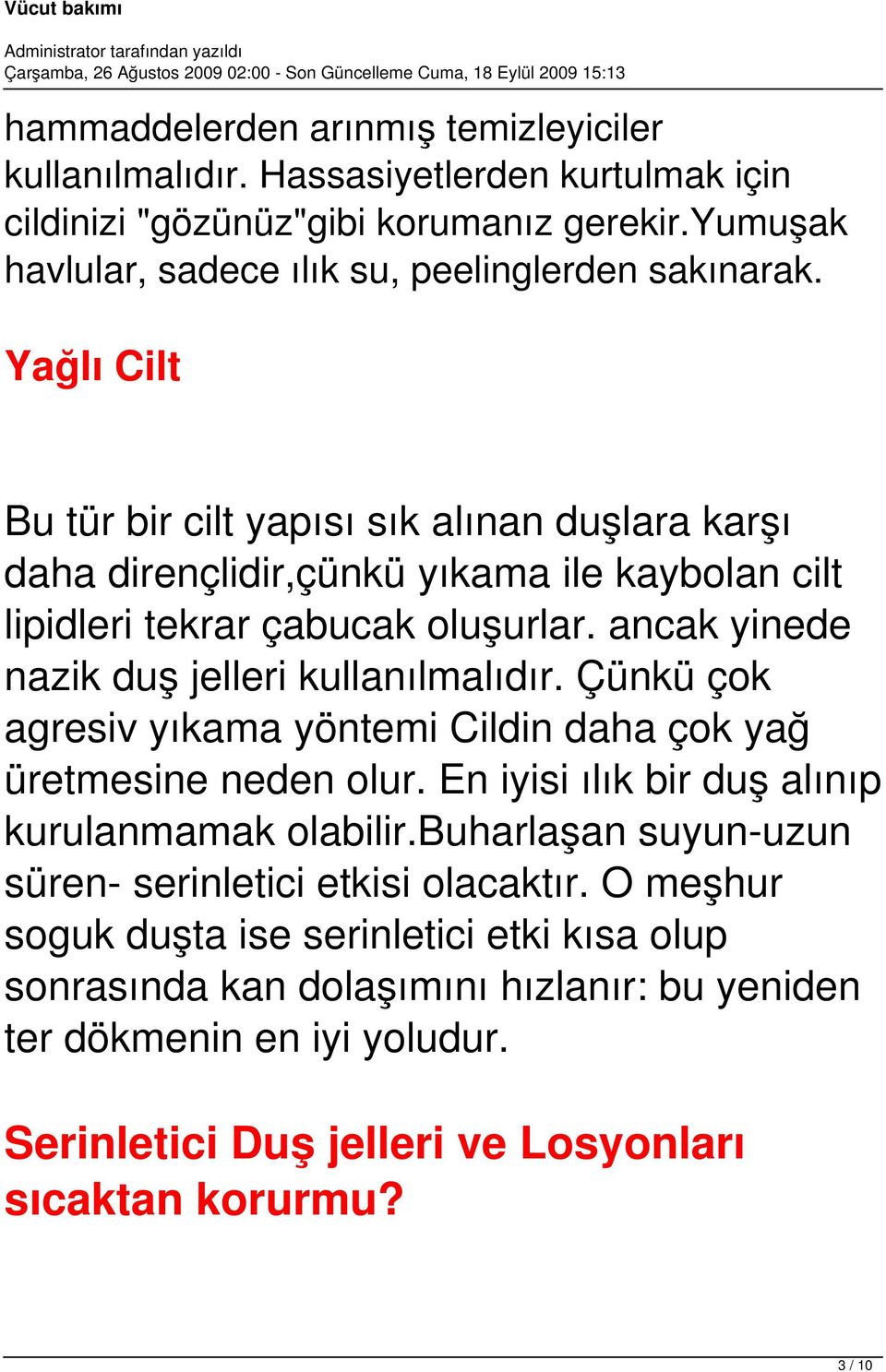 ancak yinede nazik duş jelleri kullanılmalıdır. Çünkü çok agresiv yıkama yöntemi Cildin daha çok yağ üretmesine neden olur. En iyisi ılık bir duş alınıp kurulanmamak olabilir.