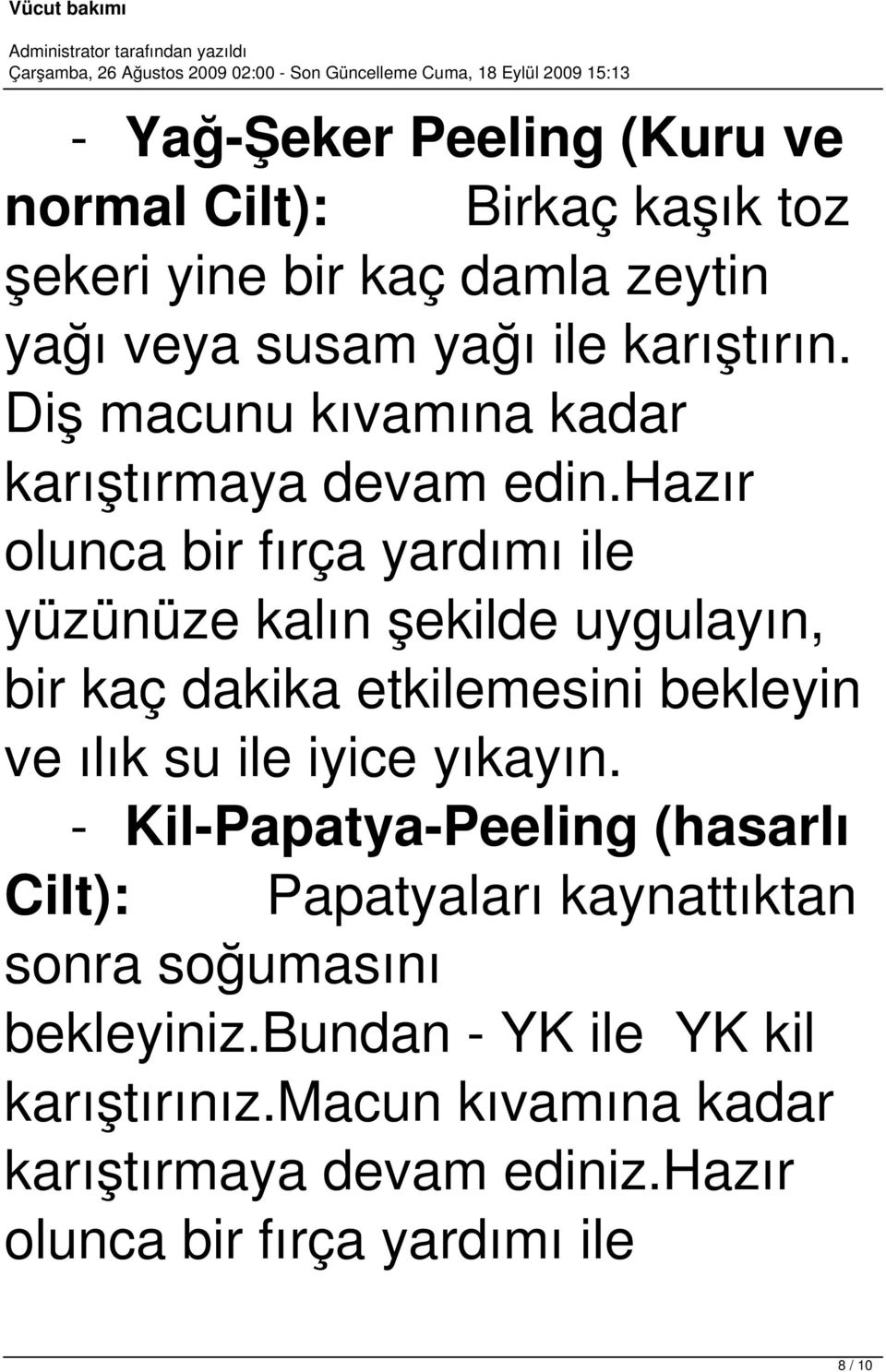 hazır olunca bir fırça yardımı ile yüzünüze kalın şekilde uygulayın, bir kaç dakika etkilemesini bekleyin ve ılık su ile iyice