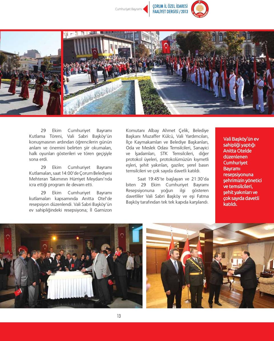 29 Ekim Cumhuriyet Bayramı Kutlamaları, saat 14:00 de Çorum Belediyesi Mehteran Takımının Hürriyet Meydanı nda icra ettiği program ile devam etti.