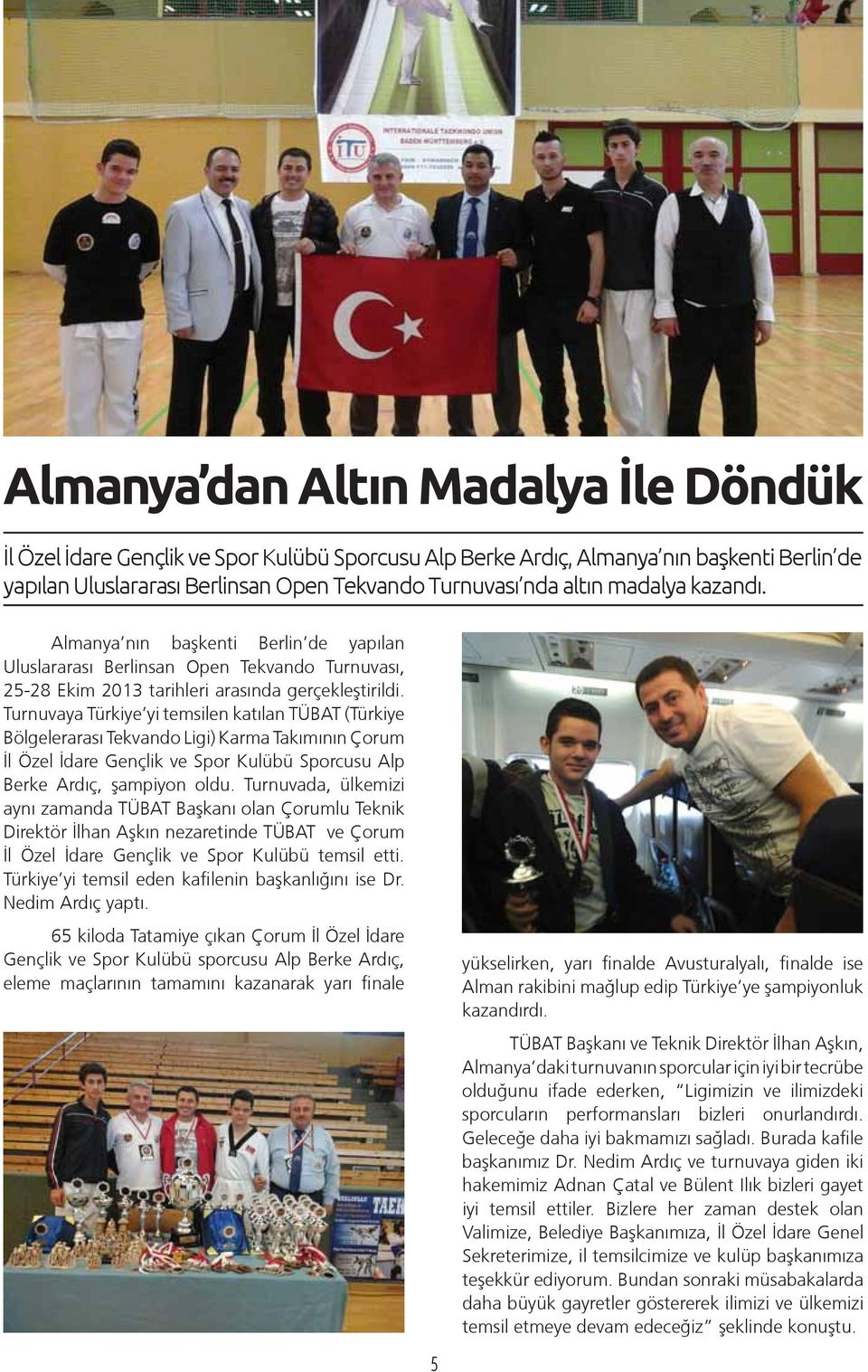 Turnuvaya Türkiye yi temsilen katılan TÜBAT (Türkiye Bölgelerarası Tekvando Ligi) Karma Takımının Çorum İl Özel İdare Gençlik ve Spor Kulübü Sporcusu Alp Berke Ardıç, şampiyon oldu.