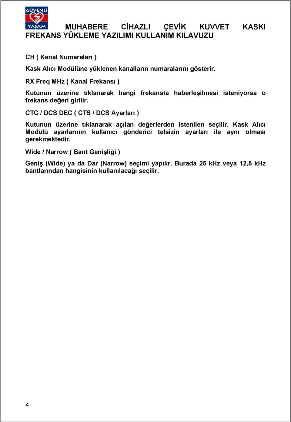 CTC / DCS DEC ( CTS / DCS Ayarları ) Kutunun üzerine tıklanarak açılan değerlerden istenilen seçilir.