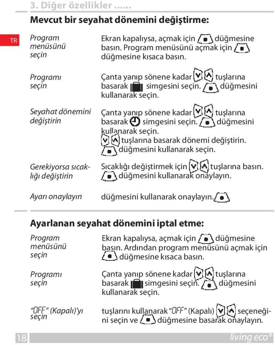 Çanta yanıp sönene kadar tuşlarına basarak simgesini seçin. düğmesini kullanarak seçin. tuşlarına basarak dönemi değiştirin. düğmesini kullanarak seçin. Sıcaklığı değiştirmek için tuşlarına basın.