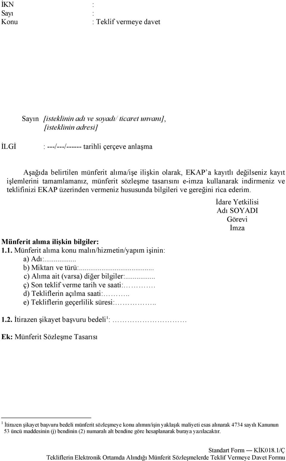 İdare Yetkilisi Münferit alıma ilişkin bilgiler: 1.1. Münferit alıma konu malın/hizmetin/yapım işinin: a) Adı:... b) Miktarı ve türü:... c) Alıma ait (varsa) diğer bilgiler:.