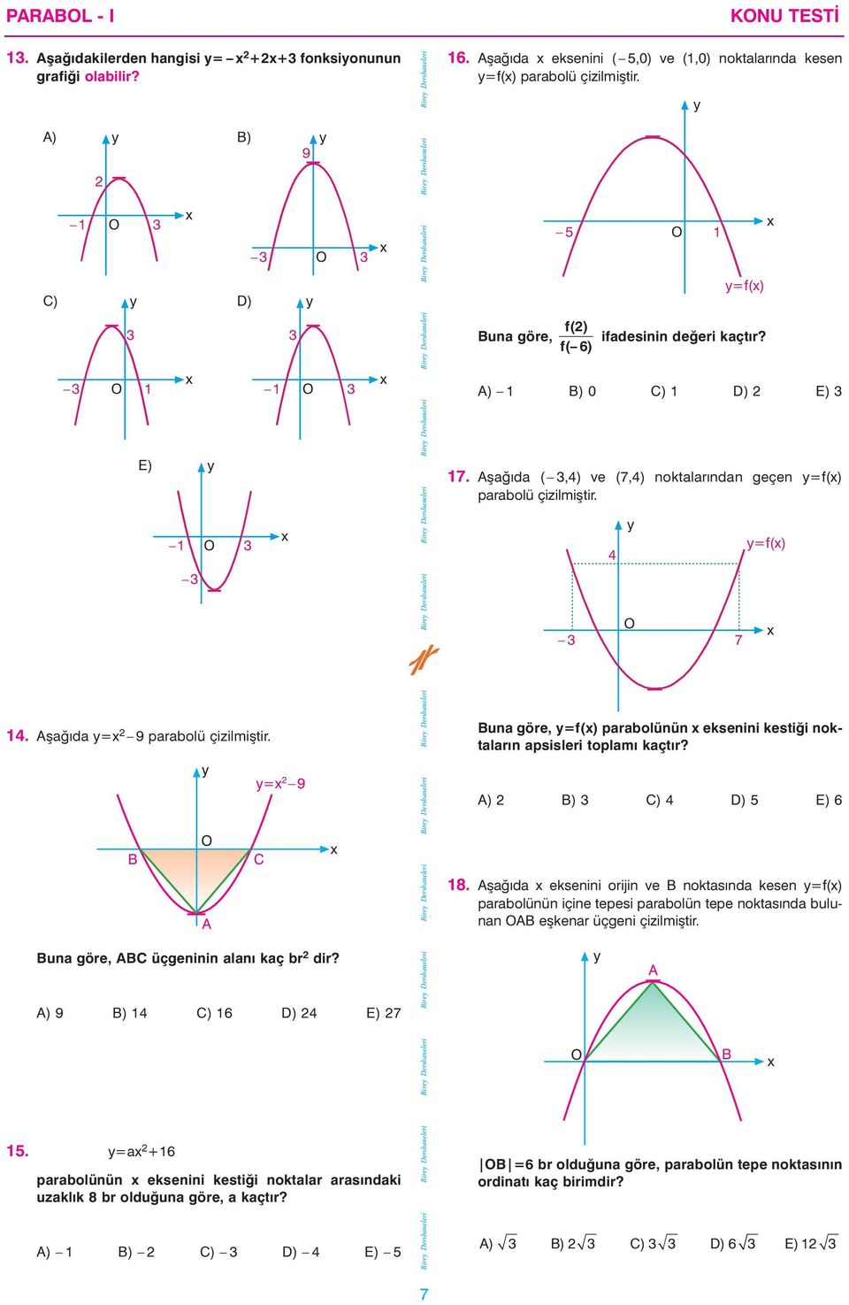 þaðýda eksenini ( 5,0) ve (,0) noktalarýnda kesen =f() parabolü çizilmiþtir. una göre, 5 f() f( 6) ifadesinin deðeri kaçtýr? ) ) 0 C) D) E) 7.