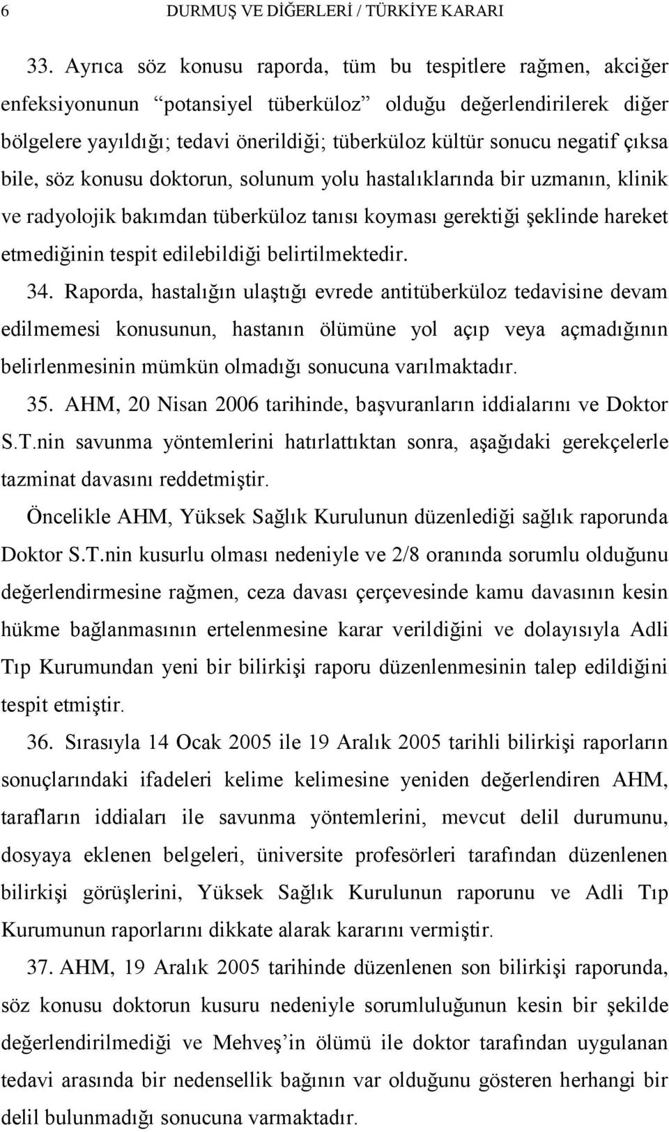 negatif çıksa bile, söz konusu doktorun, solunum yolu hastalıklarında bir uzmanın, klinik ve radyolojik bakımdan tüberküloz tanısı koyması gerektiği Ģeklinde hareket etmediğinin tespit edilebildiği