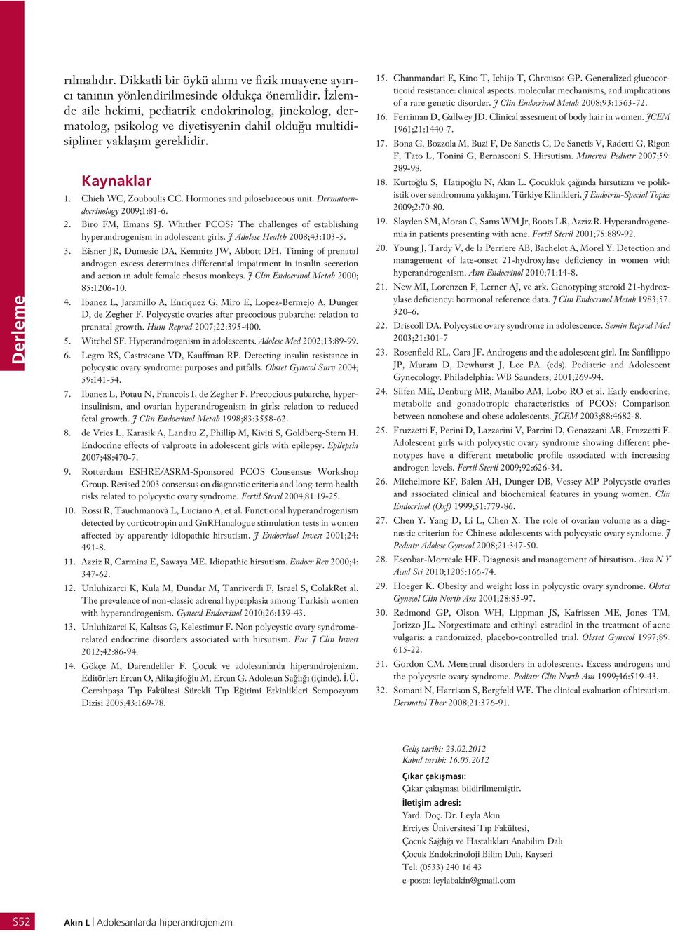 Hormones and pilosebaceous unit. Dermatoendocrinology 2009;1:81-6. 2. Biro FM, Emans SJ. Whither PCOS? The challenges of establishing hyperandrogenism in adolescent girls.