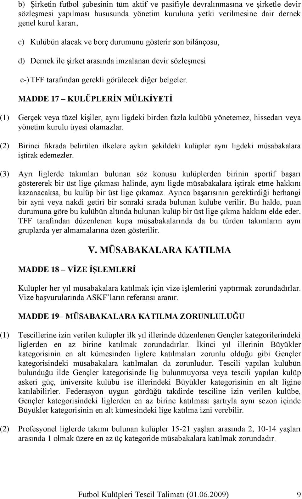 MADDE 17 KULÜPLERİN MÜLKİYETİ (1) Gerçek veya tüzel kiģiler, aynı ligdeki birden fazla kulübü yönetemez, hissedarı veya yönetim kurulu üyesi olamazlar.