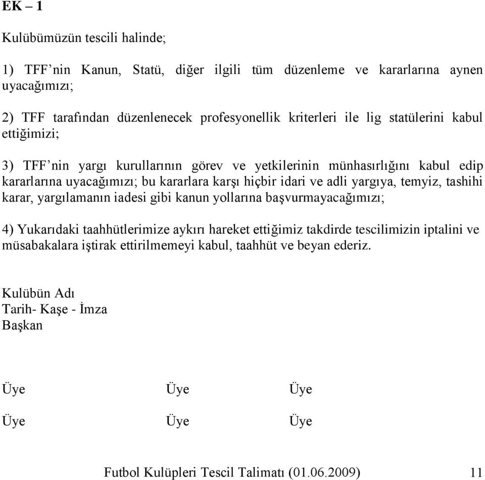 adli yargıya, temyiz, tashihi karar, yargılamanın iadesi gibi kanun yollarına baģvurmayacağımızı; 4) Yukarıdaki taahhütlerimize aykırı hareket ettiğimiz takdirde tescilimizin