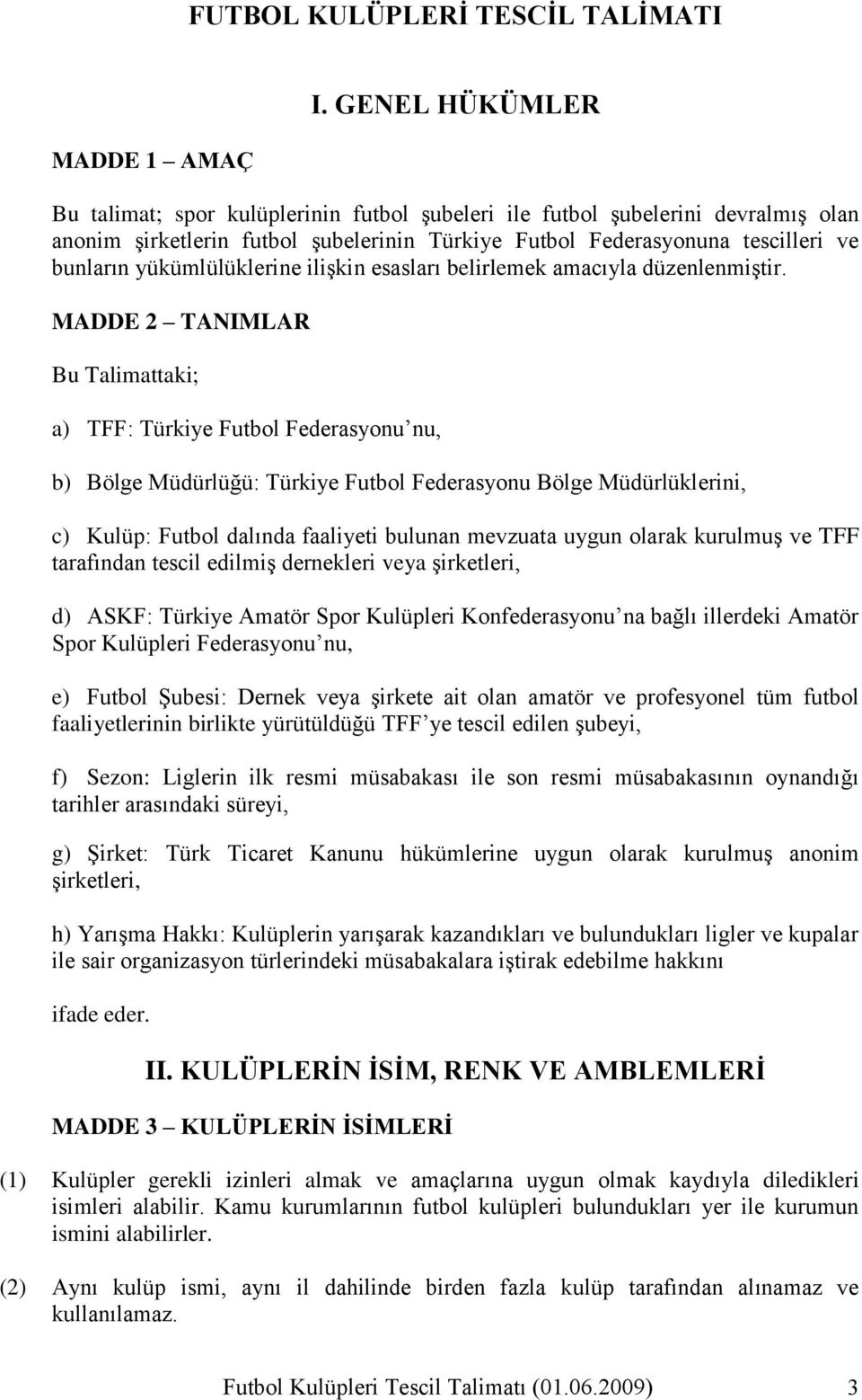 yükümlülüklerine iliģkin esasları belirlemek amacıyla düzenlenmiģtir.