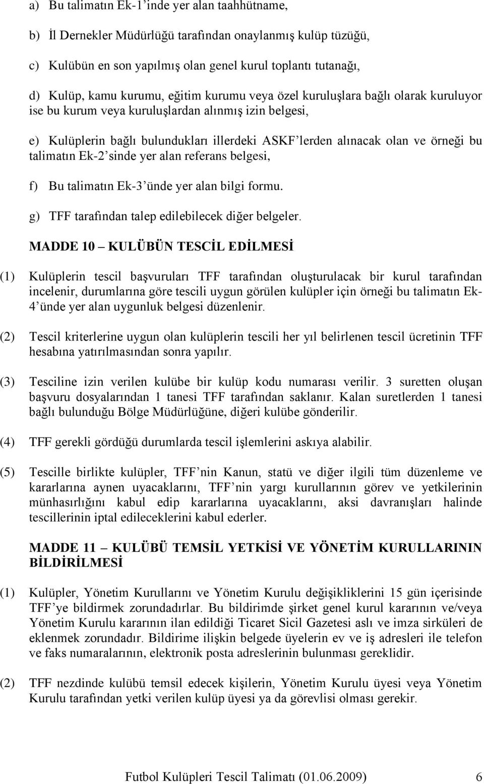 talimatın Ek-2 sinde yer alan referans belgesi, f) Bu talimatın Ek-3 ünde yer alan bilgi formu. g) TFF tarafından talep edilebilecek diğer belgeler.