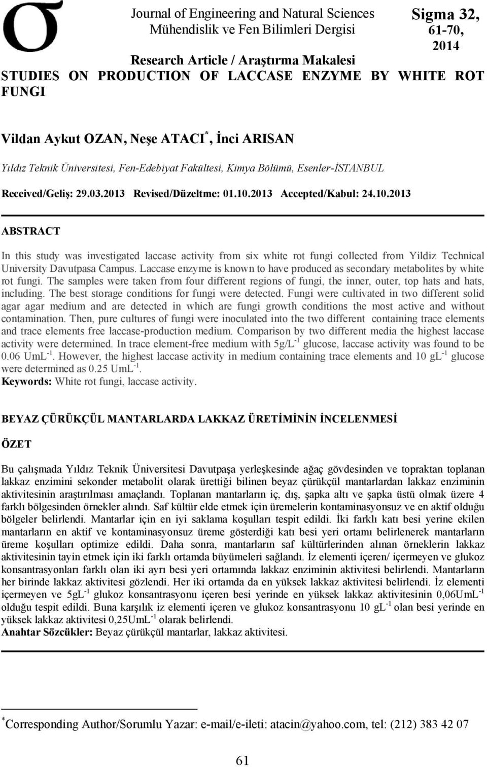 2013 Accepted/Kabul: 24.10.2013 ABSTRACT In this study was investigated laccase activity from six white rot fungi collected from Yildiz Technical University Davutpasa Campus.