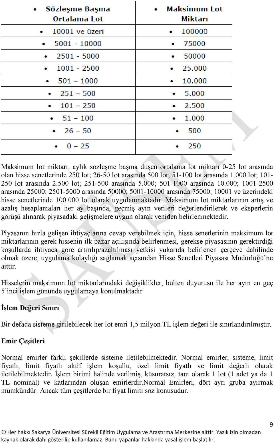 000; 1001-2500 arasında 25000; 2501-5000 arasında 50000; 5001-10000 arasında 75000; 10001 ve üzerindeki hisse senetlerinde 100.000 lot olarak uygulanmaktadır.