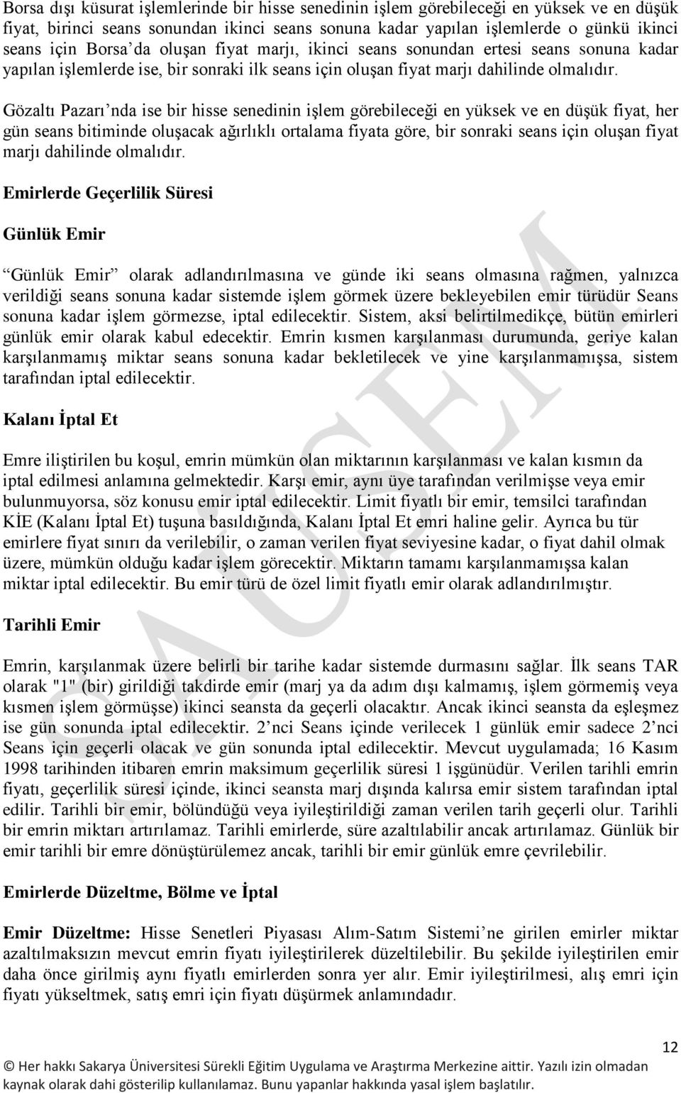 Gözaltı Pazarı nda ise bir hisse senedinin işlem görebileceği en yüksek ve en düşük fiyat, her gün seans bitiminde oluşacak ağırlıklı ortalama fiyata göre, bir sonraki seans için oluşan fiyat marjı