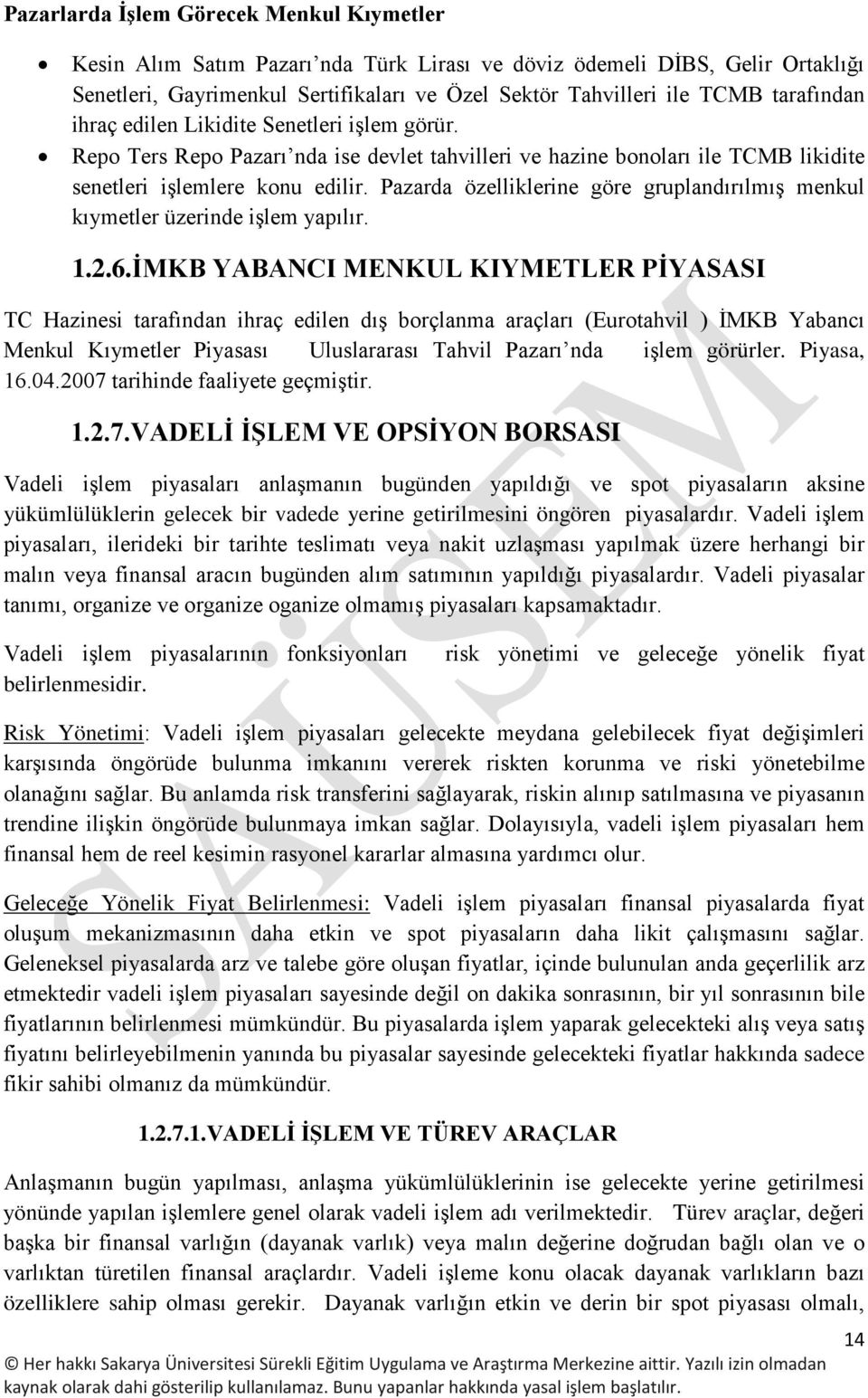 Pazarda özelliklerine göre gruplandırılmış menkul kıymetler üzerinde işlem yapılır. 1.2.6.