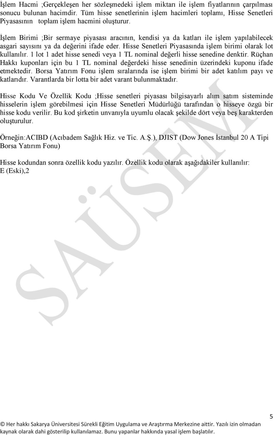 İşlem Birimi ;Bir sermaye piyasası aracının, kendisi ya da katları ile işlem yapılabilecek asgari sayısını ya da değerini ifade eder. Hisse Senetleri Piyasasında işlem birimi olarak lot kullanılır.