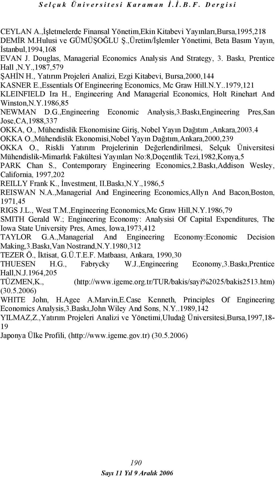 ,Essentials Of Engineering Economics, Mc Graw Hill.N.Y..1979,121 KLEINFIELD Ira H., Engineering And Managerial Economics, Holt Rinehart And Winston,N.Y.1986,85 NEWMAN D.G.,Engineering Economic Analysis,3.