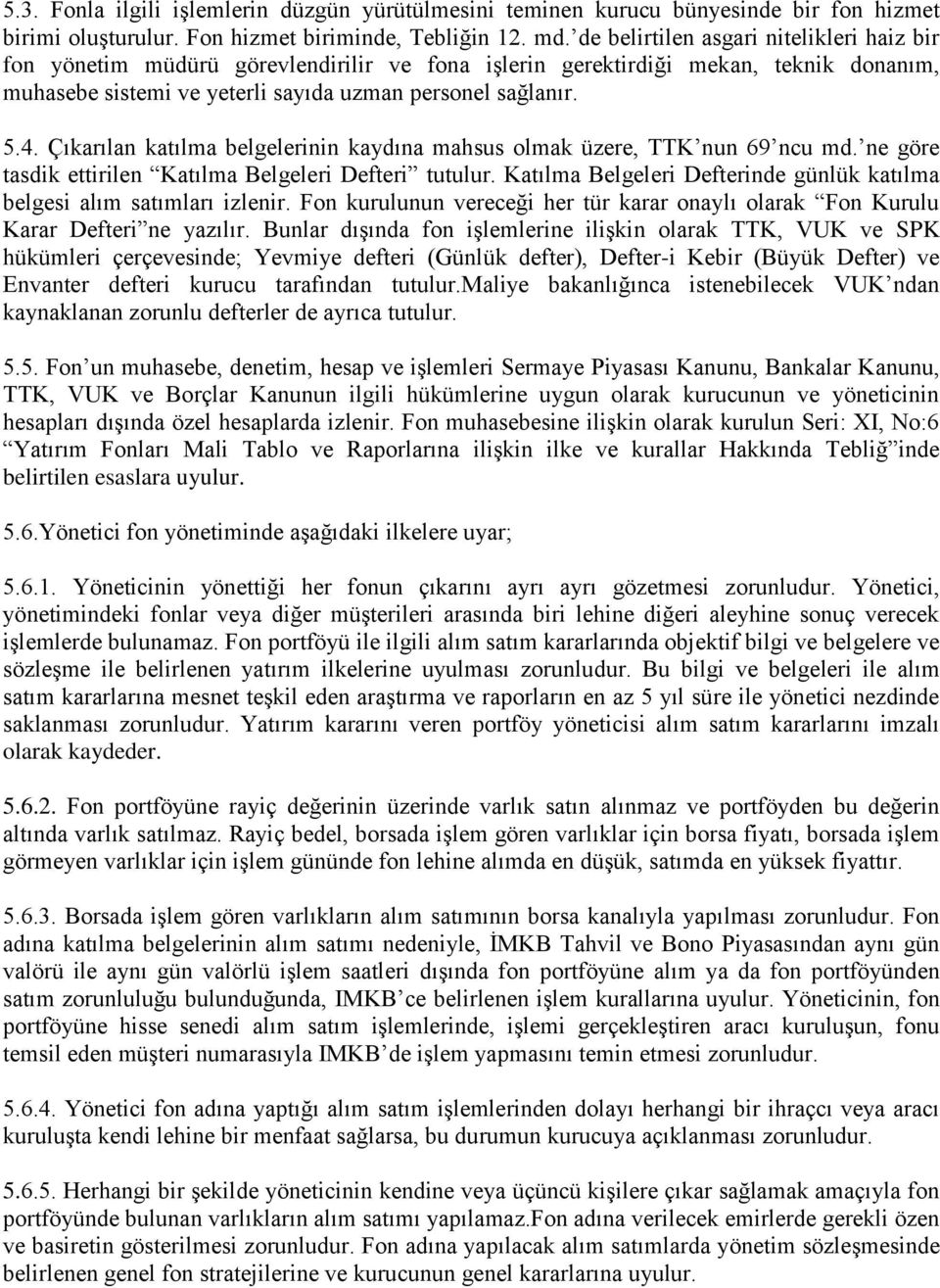 Çıkarılan katılma belgelerinin kaydına mahsus olmak üzere, TTK nun 69 ncu md. ne göre tasdik ettirilen Katılma Belgeleri Defteri tutulur.