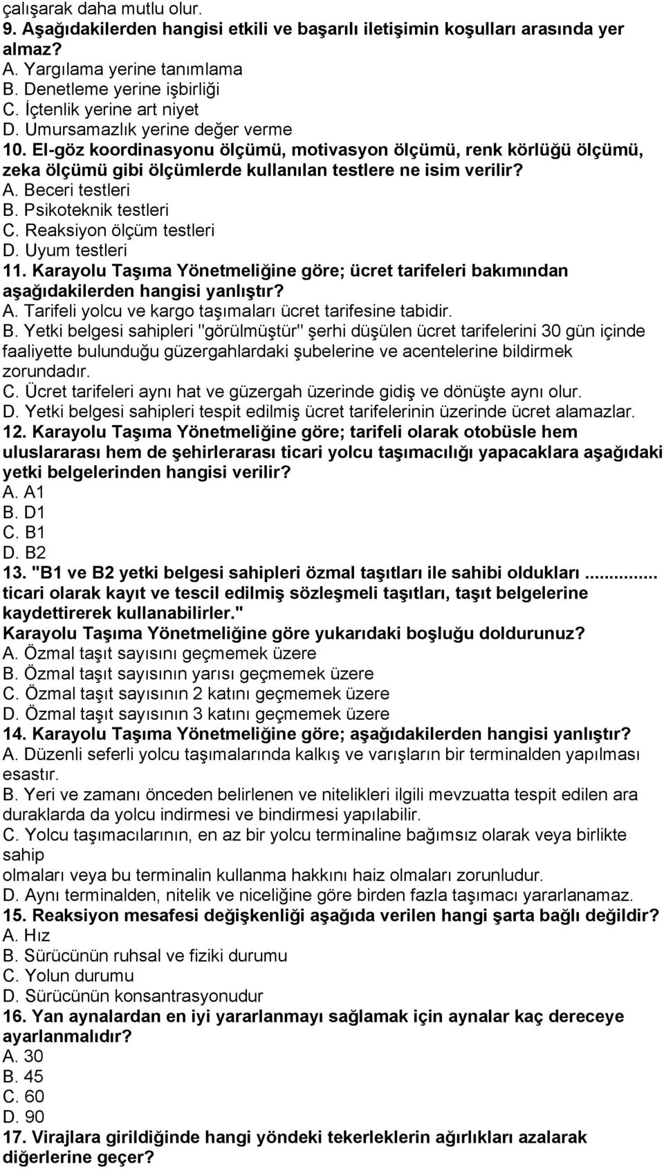 A. Beceri testleri B. Psikoteknik testleri C. Reaksiyon ölçüm testleri D. Uyum testleri 11. Karayolu Taşıma Yönetmeliğine göre; ücret tarifeleri bakımından aşağıdakilerden hangisi yanlıştır? A.