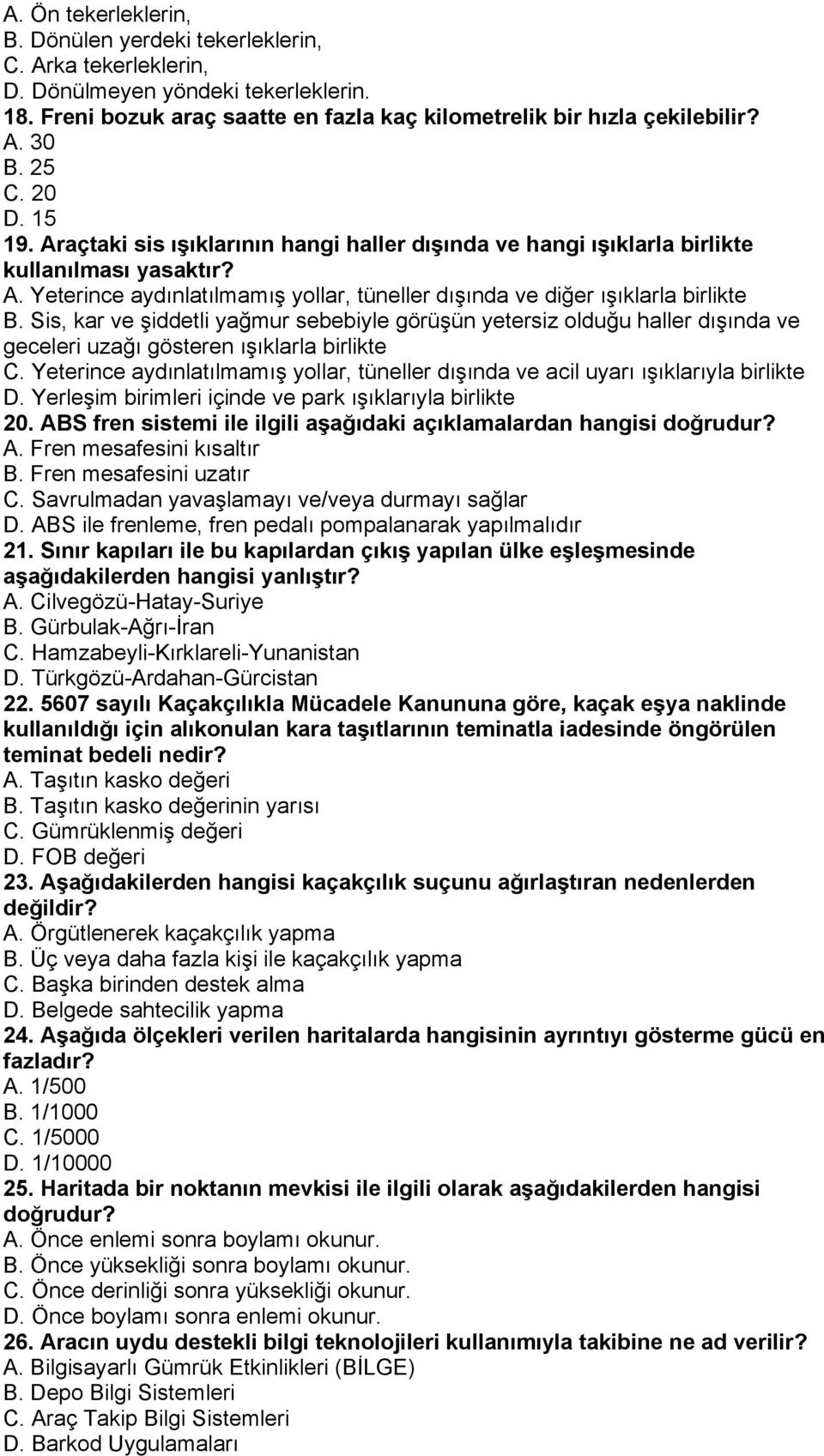 Sis, kar ve şiddetli yağmur sebebiyle görüşün yetersiz olduğu haller dışında ve geceleri uzağı gösteren ışıklarla birlikte C.