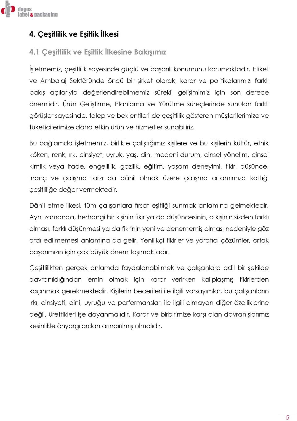 Ürün Geliştirme, Planlama ve Yürütme süreçlerinde sunulan farklı görüşler sayesinde, talep ve beklentileri de çeşitlilik gösteren müşterilerimize ve tüketicilerimize daha etkin ürün ve hizmetler