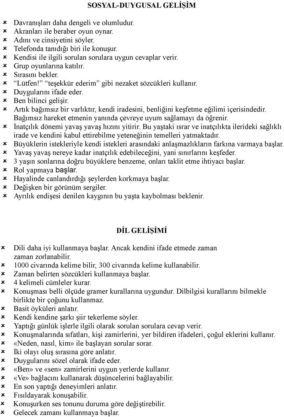 Ben bilinci gelişir. Artık bağımsız bir varlıktır, kendi iradesini, benliğini keşfetme eğilimi içerisindedir. Bağımsız hareket etmenin yanında çevreye uyum sağlamayı da öğrenir.