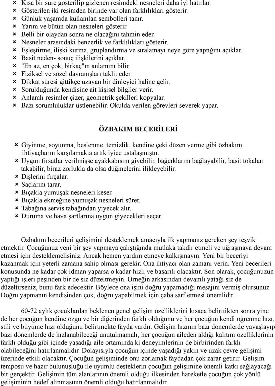 Eşleştirme, ilişki kurma, gruplandırma ve sıralamayı neye göre yaptığını açıklar. Basit neden- sonuç ilişkilerini açıklar. "En az, en çok, birkaç"ın anlamını bilir.