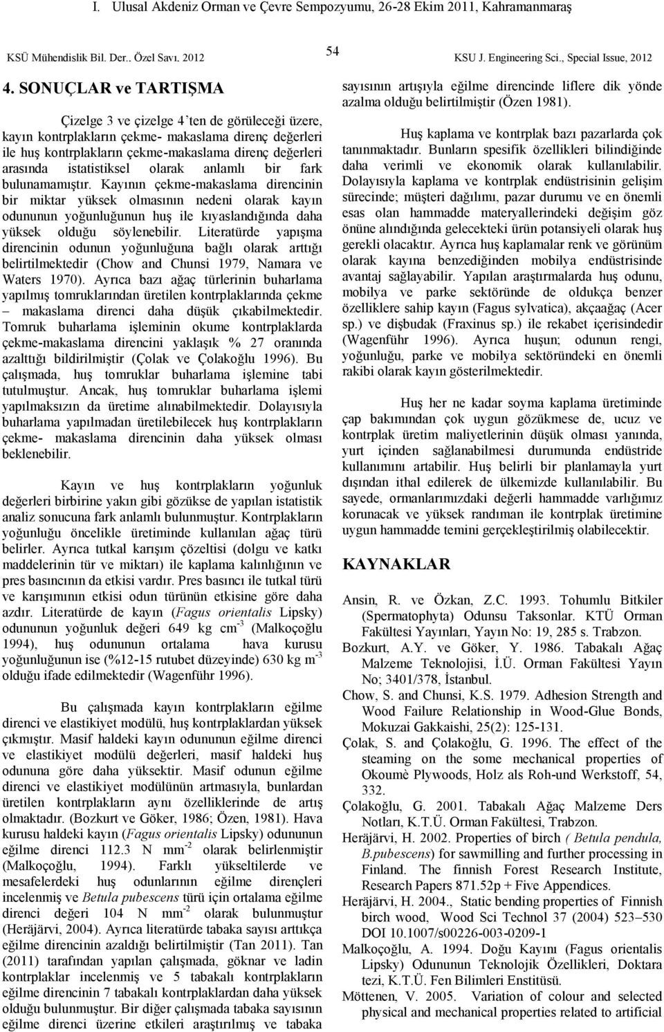 Litertürde ypışm direncinin odunun yoğunluğun bğlı olrk rttığı belirtilmektedir (Chow nd Chunsi 1979, Nmr ve Wters 1970).