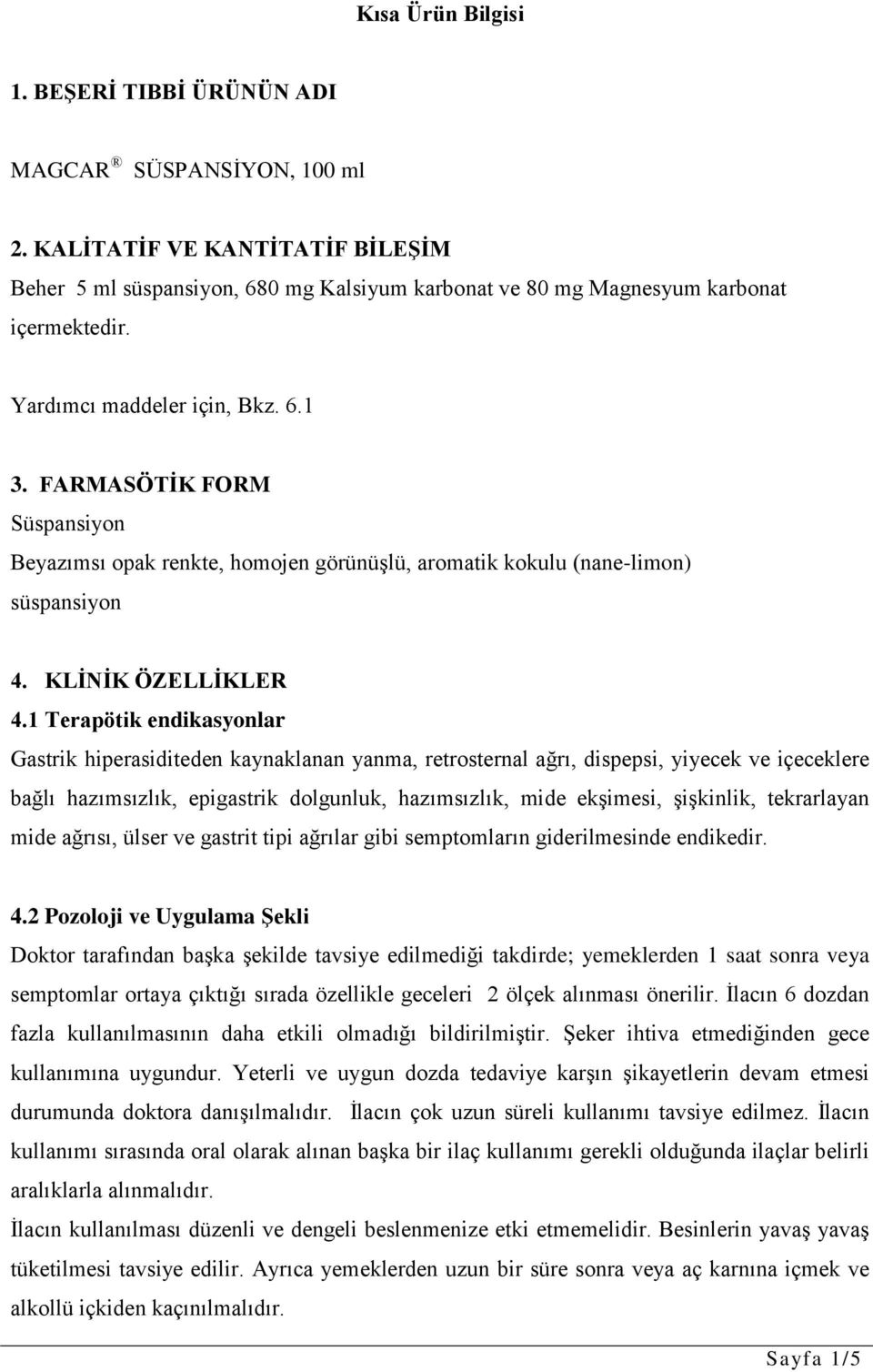 1 Terapötik endikasyonlar Gastrik hiperasiditeden kaynaklanan yanma, retrosternal ağrı, dispepsi, yiyecek ve içeceklere bağlı hazımsızlık, epigastrik dolgunluk, hazımsızlık, mide ekşimesi, şişkinlik,