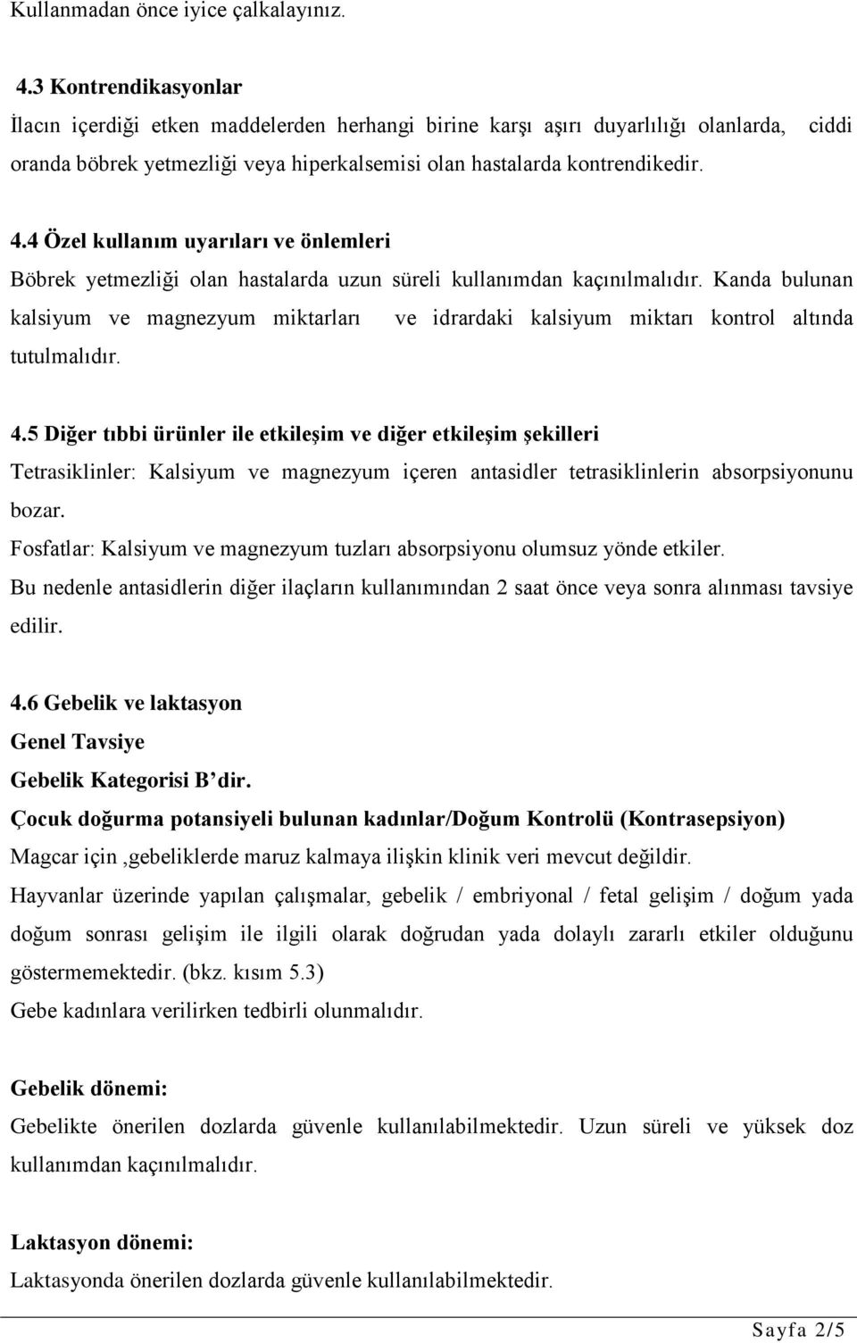 4 Özel kullanım uyarıları ve önlemleri Böbrek yetmezliği olan hastalarda uzun süreli kullanımdan kaçınılmalıdır.